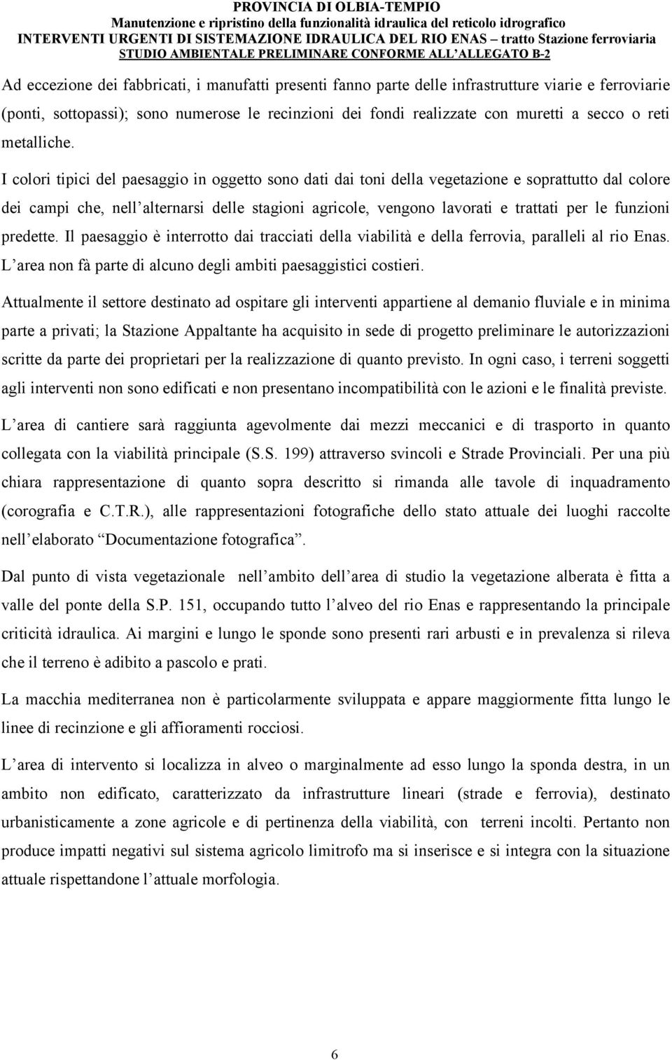 I colori tipici del paesaggio in oggetto sono dati dai toni della vegetazione e soprattutto dal colore dei campi che, nell alternarsi delle stagioni agricole, vengono lavorati e trattati per le