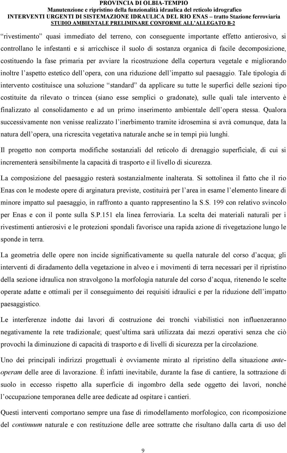 Tale tipologia di intervento costituisce una soluzione standard da applicare su tutte le superfici delle sezioni tipo costituite da rilevato o trincea (siano esse semplici o gradonate), sulle quali