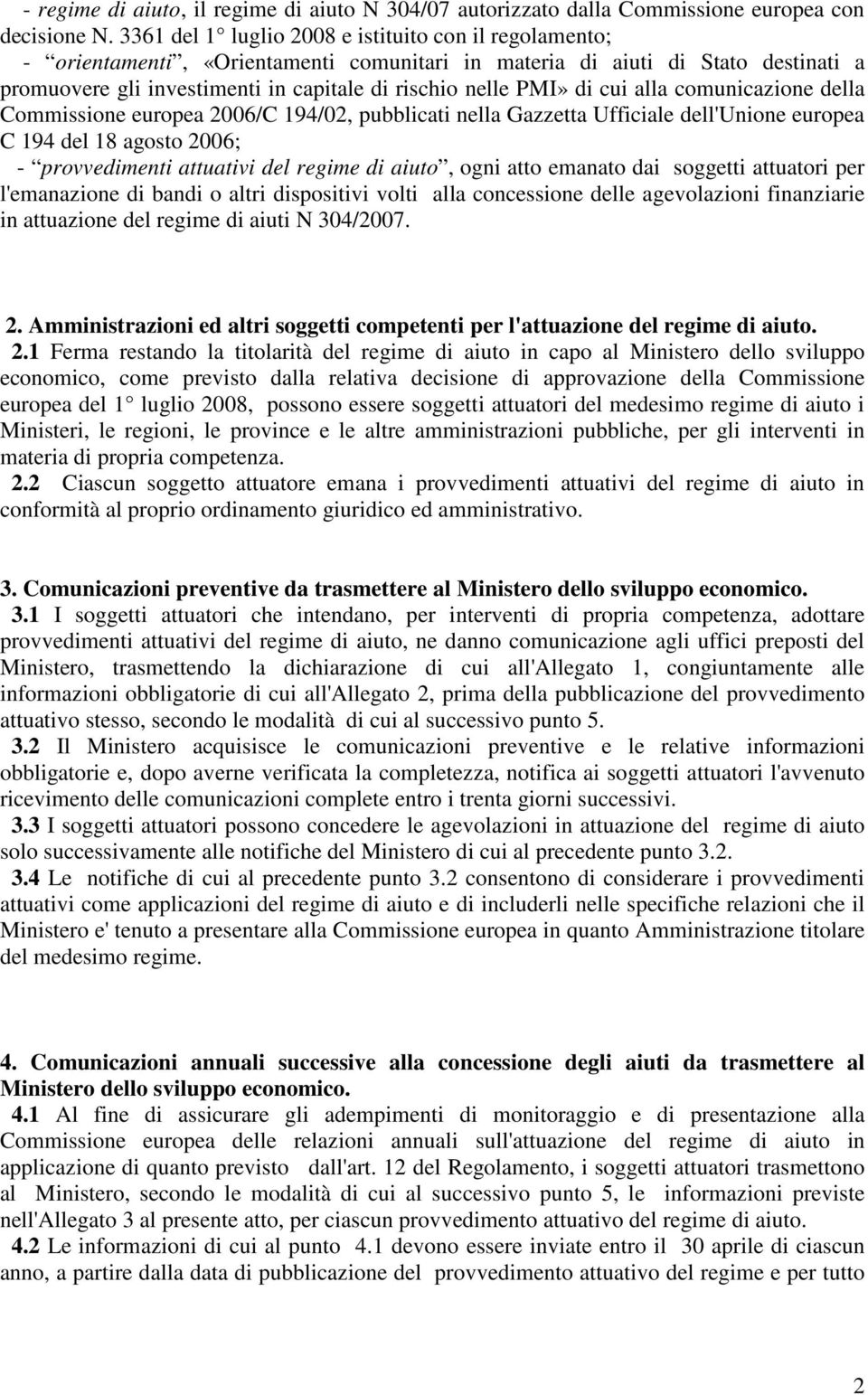 di cui alla comunicazione della Commissione europea 2006/C 194/02, pubblicati nella Gazzetta Ufficiale dell'unione europea C 194 del 18 agosto 2006; - provvedimenti attuativi del regime di aiuto,