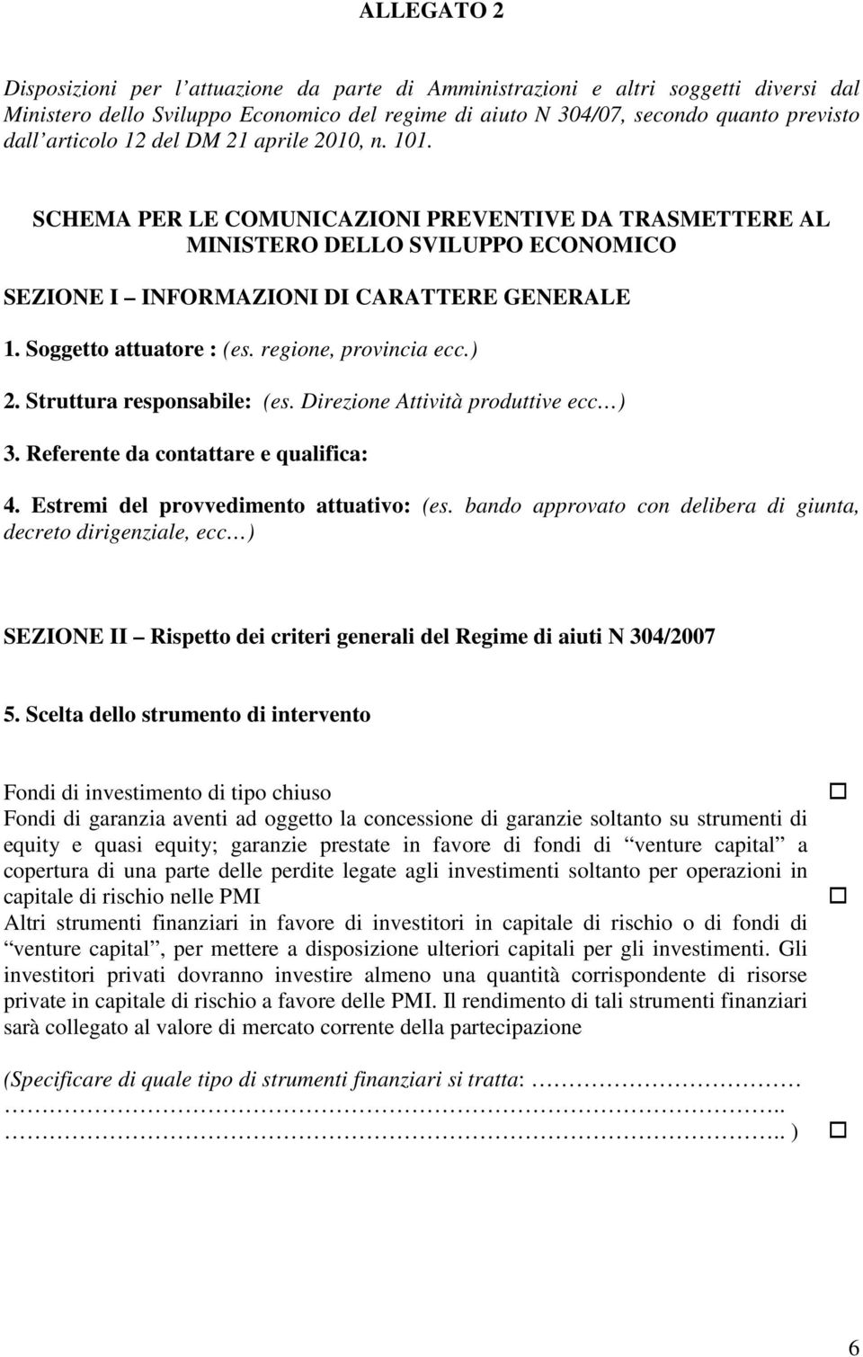 Soggetto attuatore : (es. regione, provincia ecc.) 2. Struttura responsabile: (es. Direzione Attività produttive ecc ) 3. Referente da contattare e qualifica: 4.