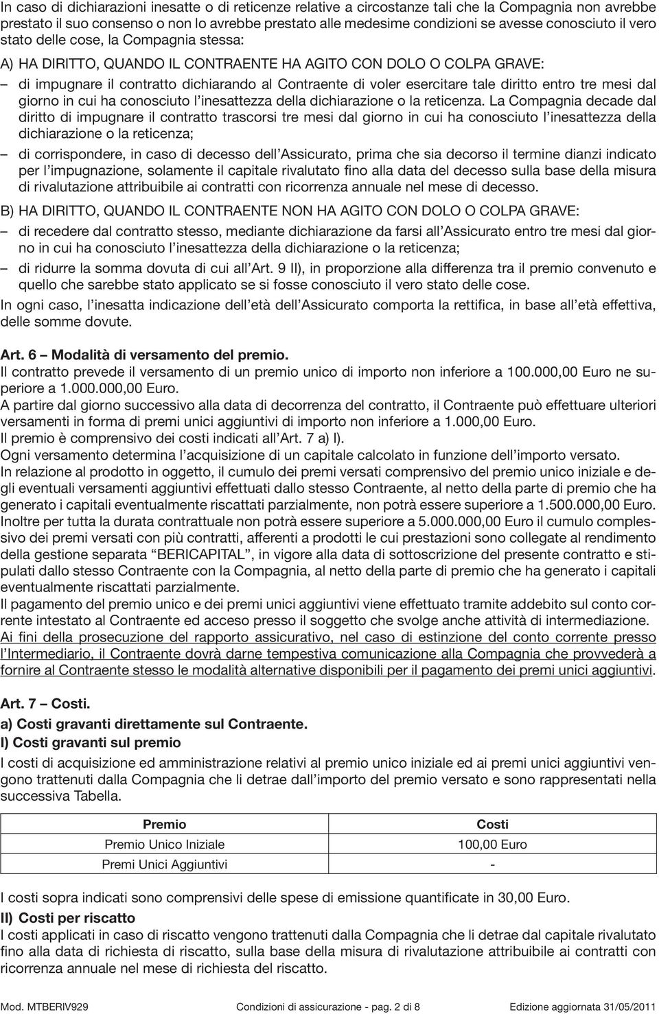 tale diritto entro tre mesi dal giorno in cui ha conosciuto l inesattezza della dichiarazione o la reticenza.