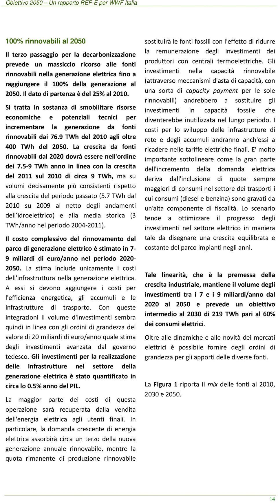 9 TWh del 2010 agli oltre 400 TWh del 2050. La crescita da fonti rinnovabili dal 2020 dovrà essere nell'ordine dei 7.