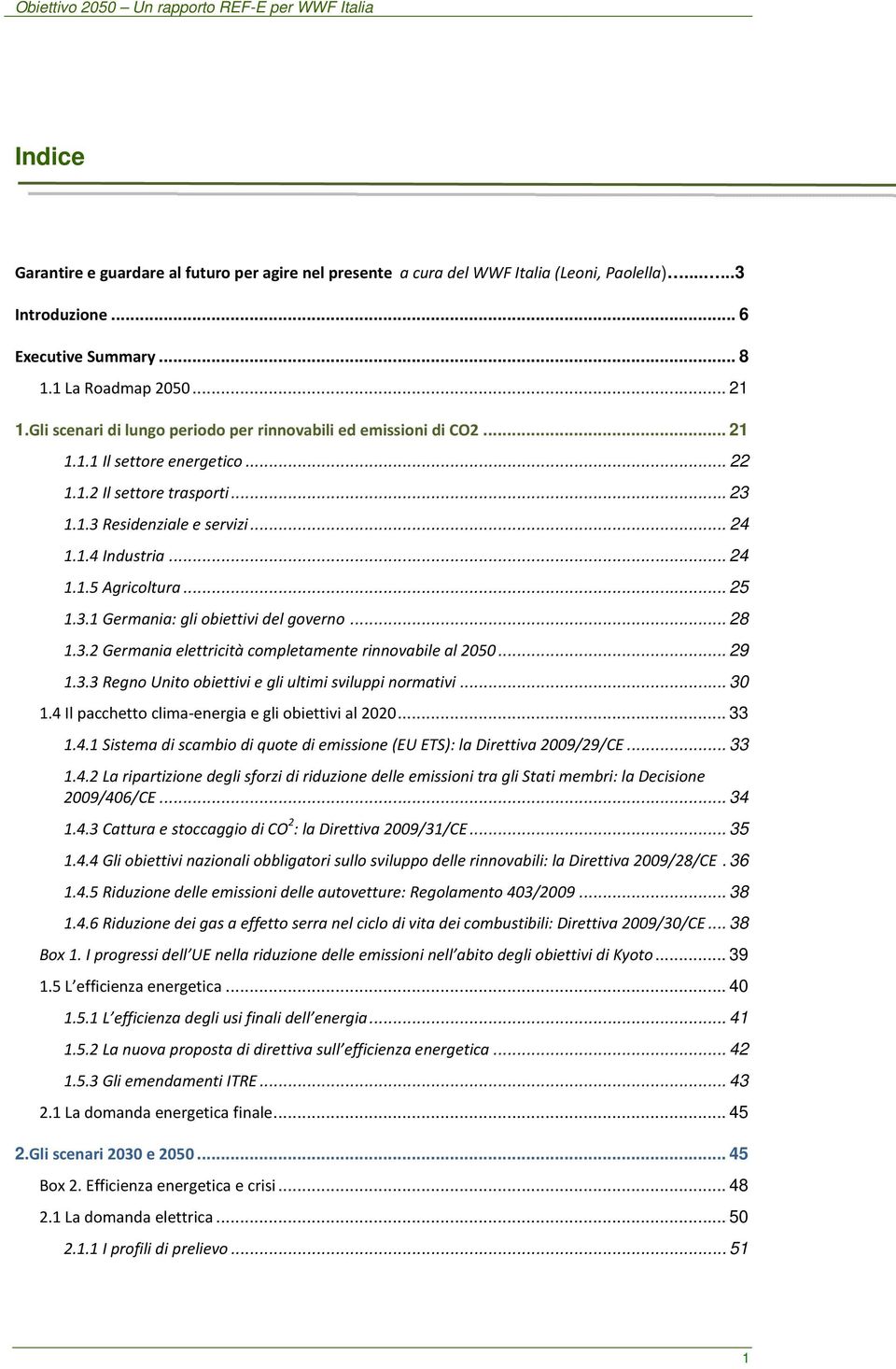 .. 25 1.3.1 Germania: gli obiettivi del governo... 28 1.3.2 Germania elettricità completamente rinnovabile al 2050... 29 1.3.3 Regno Unito obiettivi e gli ultimi sviluppi normativi... 30 1.