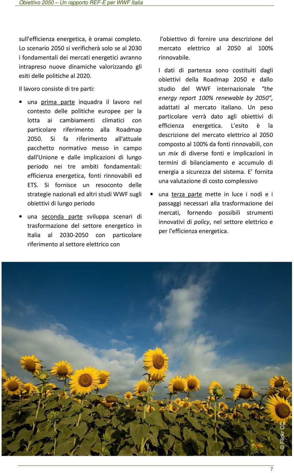 Il lavoro consiste di tre parti: una prima parte inquadra il lavoro nel contesto delle politiche europee per la lotta ai cambiamenti climatici con particolare riferimento alla Roadmap 2050.