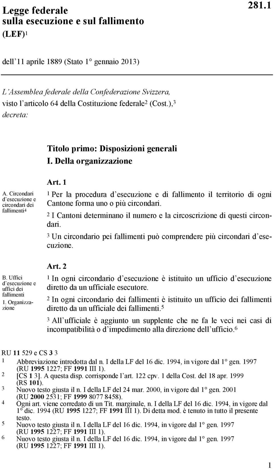 ), 3 decreta: Titolo primo: Disposizioni generali I. Della organizzazione A. Circondari d esecuzione e circondari dei fallimenti4 B. Uffici d esecuzione e uffici dei fallimenti 1. Organizzazione Art.