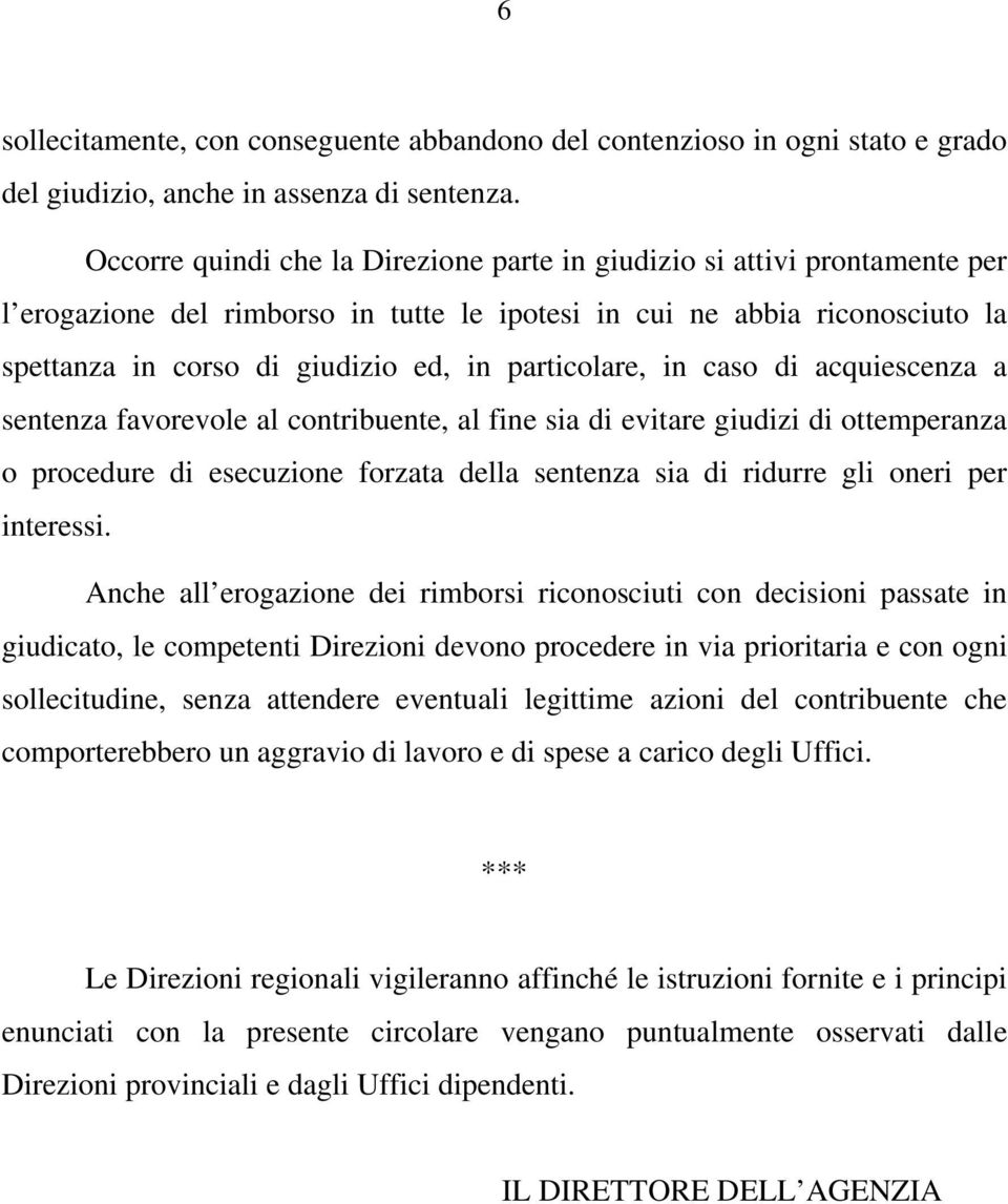 particolare, in caso di acquiescenza a sentenza favorevole al contribuente, al fine sia di evitare giudizi di ottemperanza o procedure di esecuzione forzata della sentenza sia di ridurre gli oneri