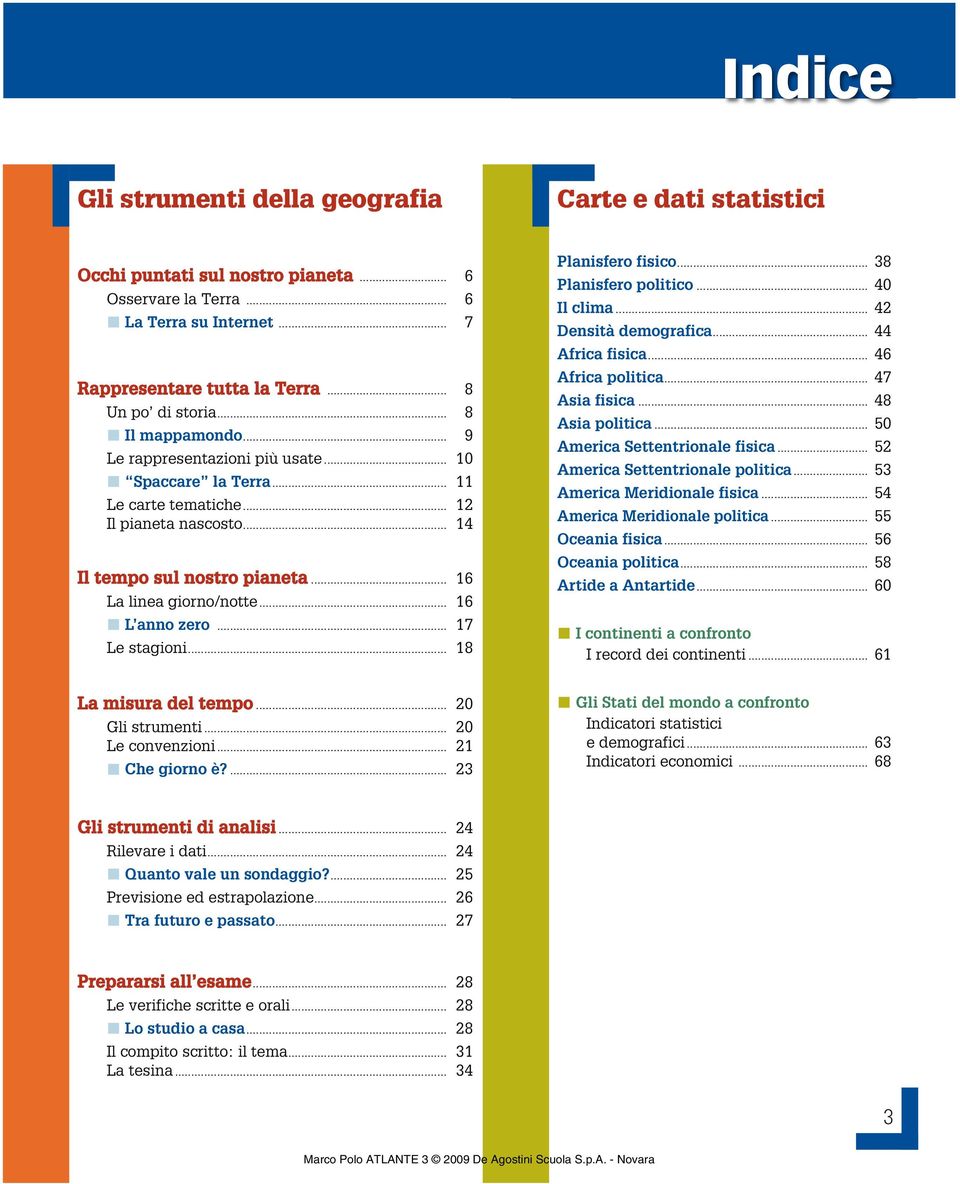 .. 16 L anno zero... 17 Le stagioni... 18 Planisfero fisico... 38 Planisfero politico... 40 Il clima... 42 Densità demografica... 44 Africa fisica... 46 Africa politica... 47 Asia fisica.