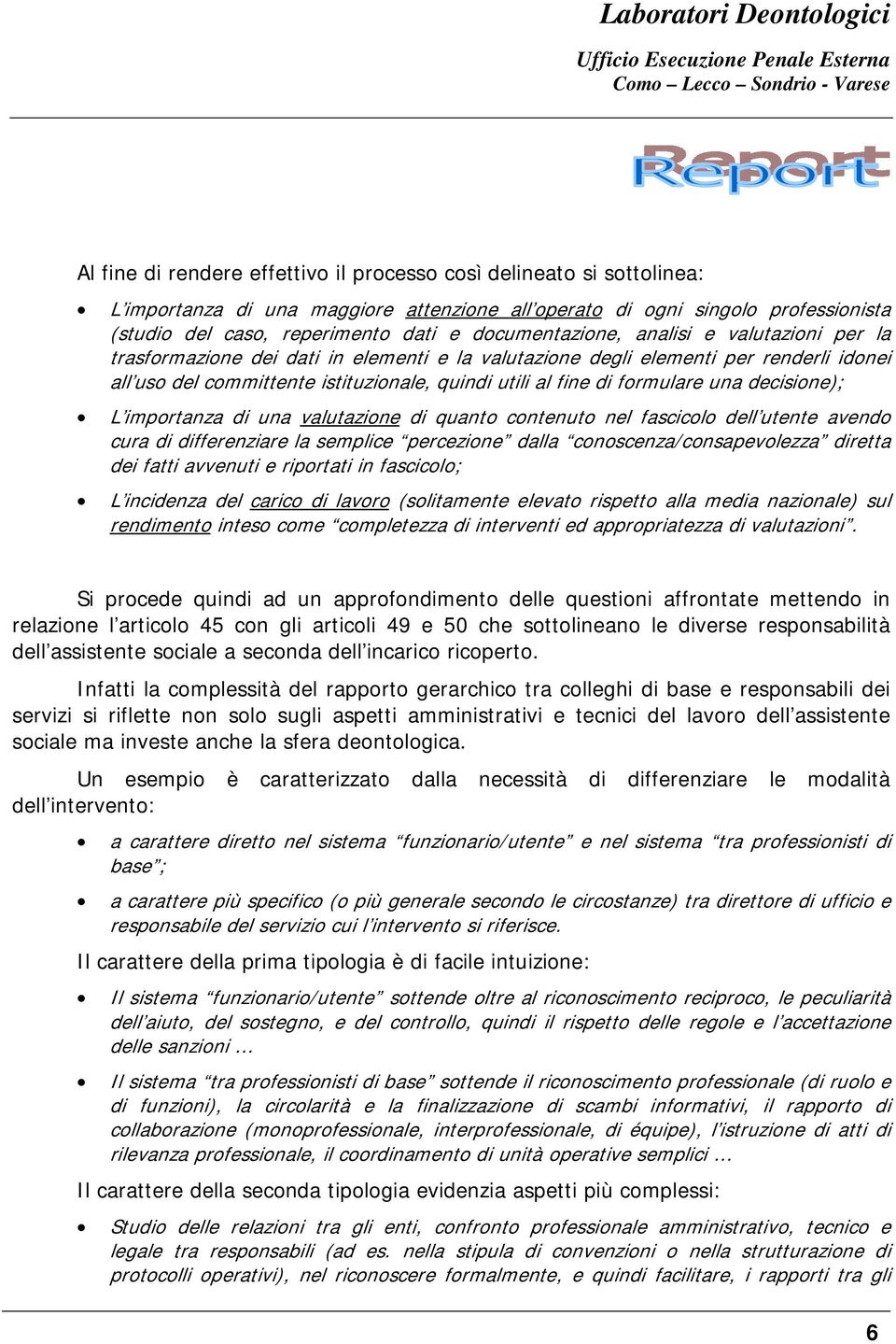 formulare una decisione); L importanza di una valutazione di quanto contenuto nel fascicolo dell utente avendo cura di differenziare la semplice percezione dalla conoscenza/consapevolezza diretta dei