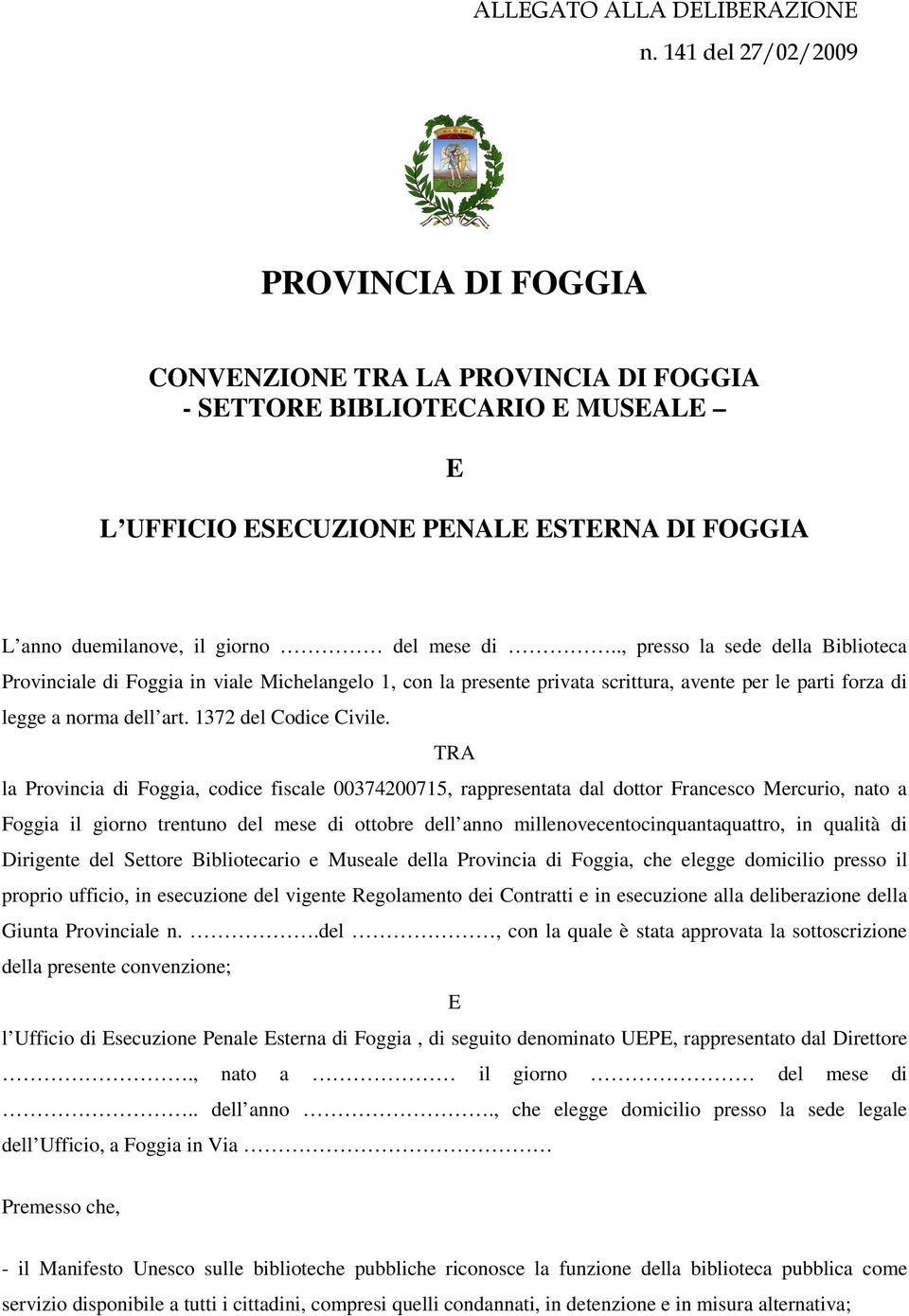 ., presso la sede della Biblioteca rovinciale di Foggia in viale Michelangelo 1, con la presente privata scrittura, avente per le parti forza di legge a norma dell art. 1372 del Codice Civile.