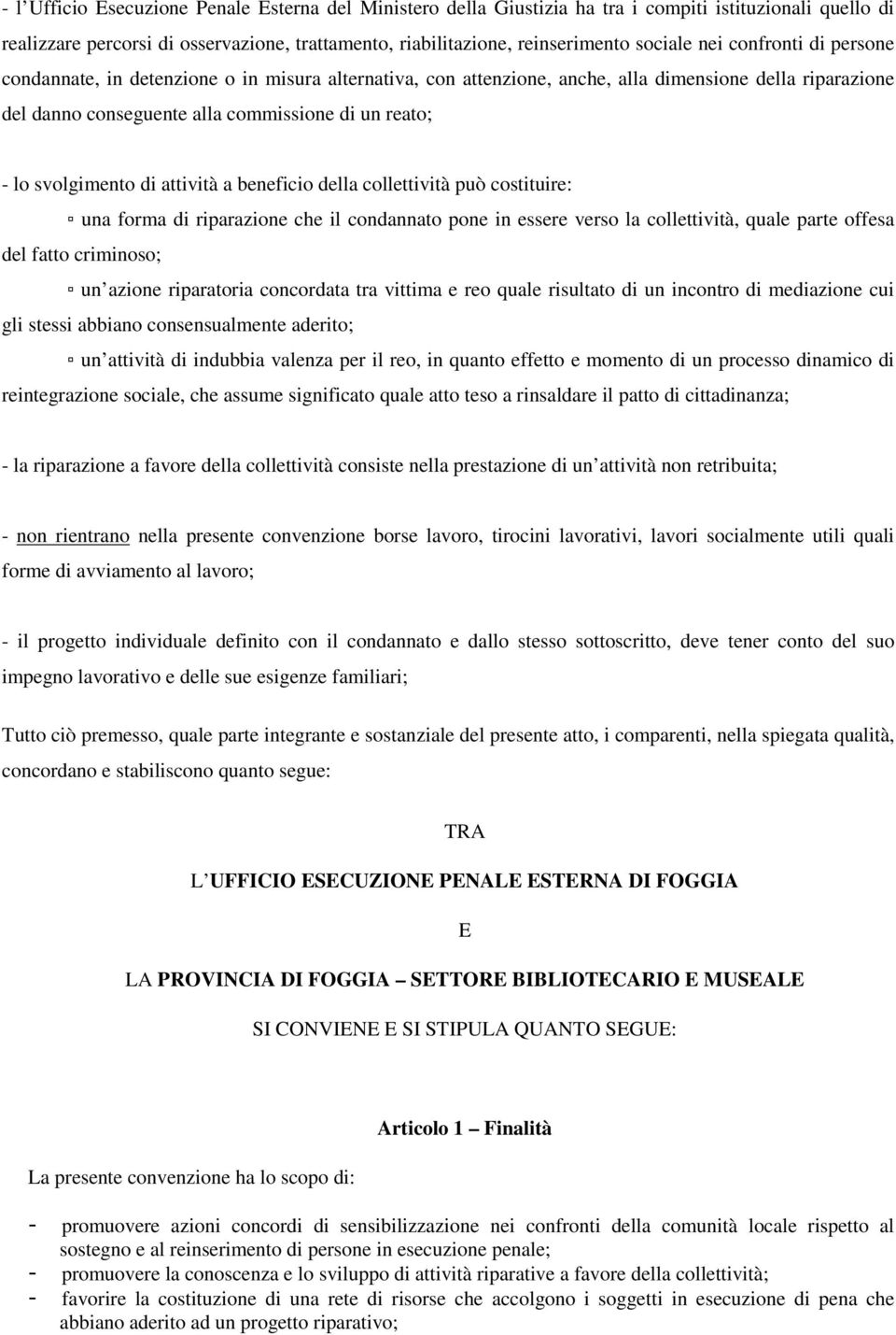 di attività a beneficio della collettività può costituire: una forma di riparazione che il condannato pone in essere verso la collettività, quale parte offesa del fatto criminoso; un azione