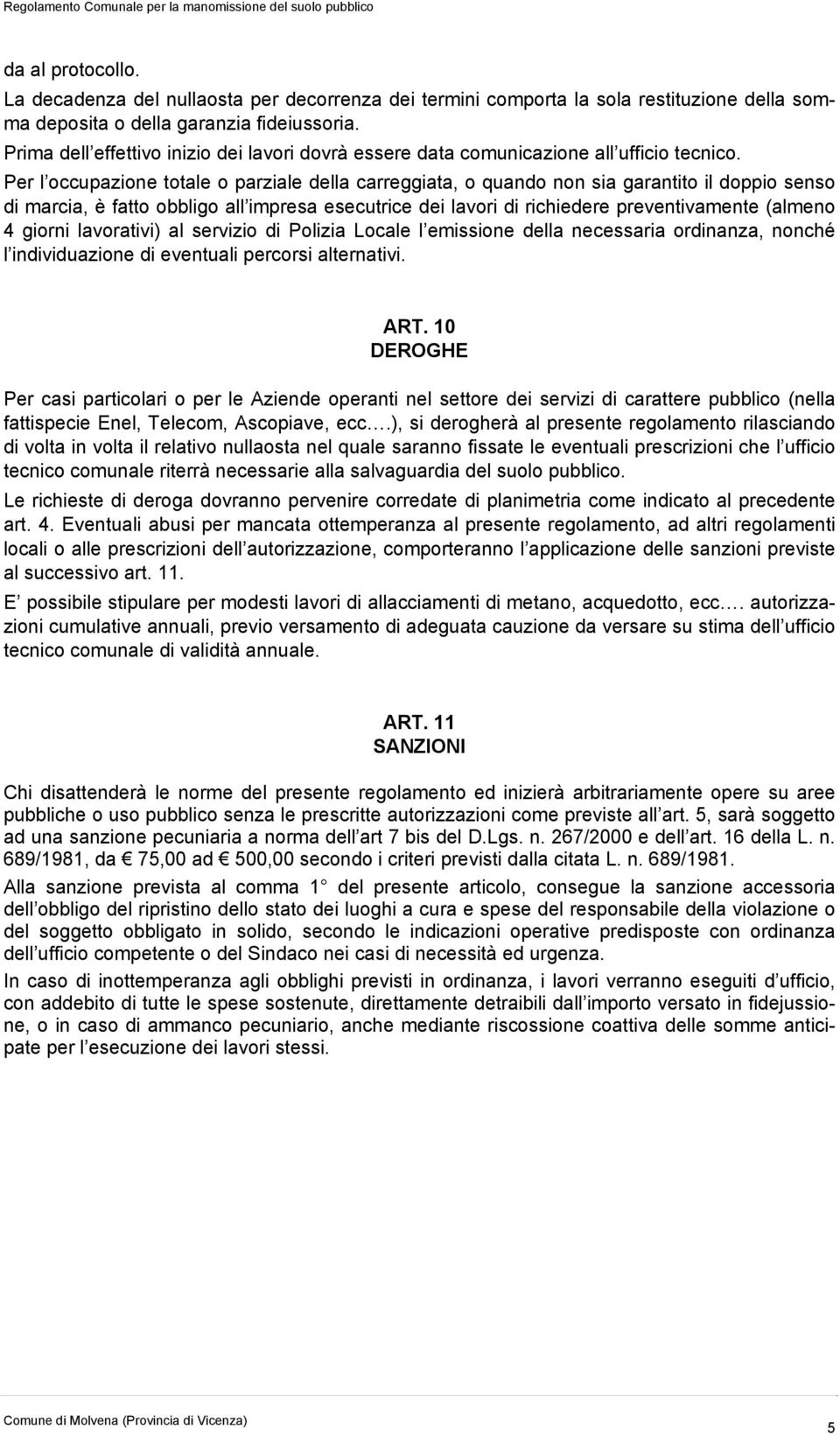 Per l occupazione totale o parziale della carreggiata, o quando non sia garantito il doppio senso di marcia, è fatto obbligo all impresa esecutrice dei lavori di richiedere preventivamente (almeno 4