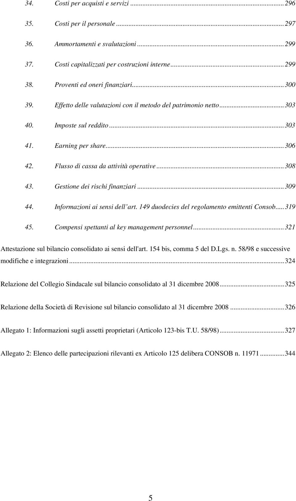 Gestione dei rischi finanziari...309 44. Informazioni ai sensi dell art. 149 duodecies del regolamento emittenti Consob...319 45. Compensi spettanti al key management personnel.