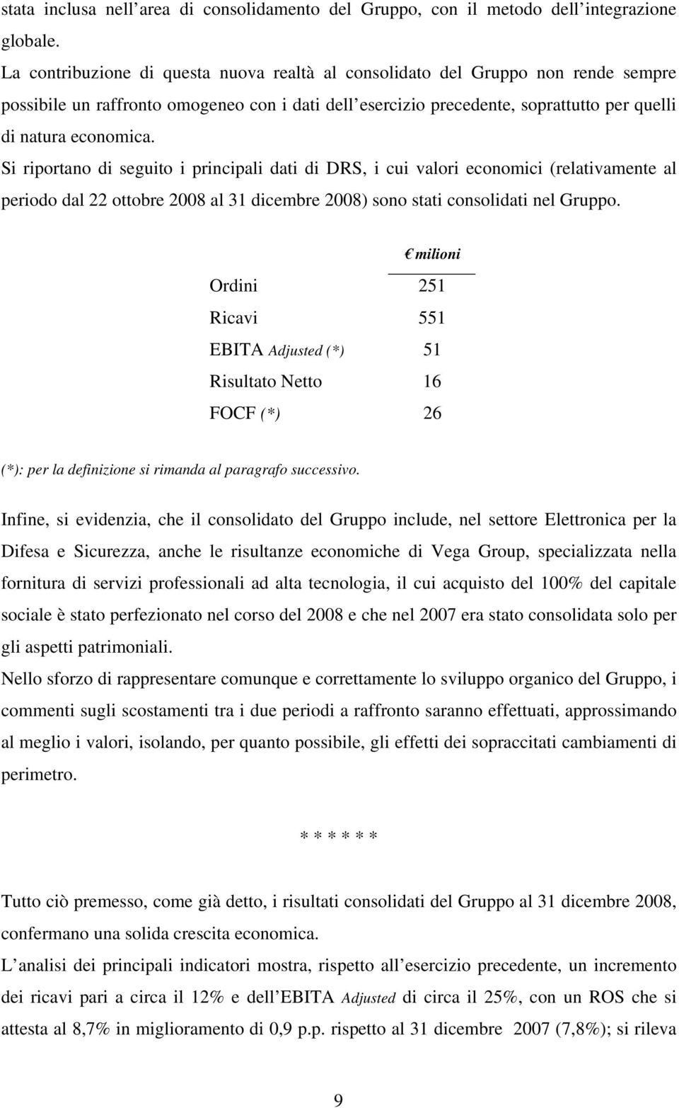 Si riportano di seguito i principali dati di DRS, i cui valori economici (relativamente al periodo dal 22 ottobre 2008 al 31 dicembre 2008) sono stati consolidati nel Gruppo.