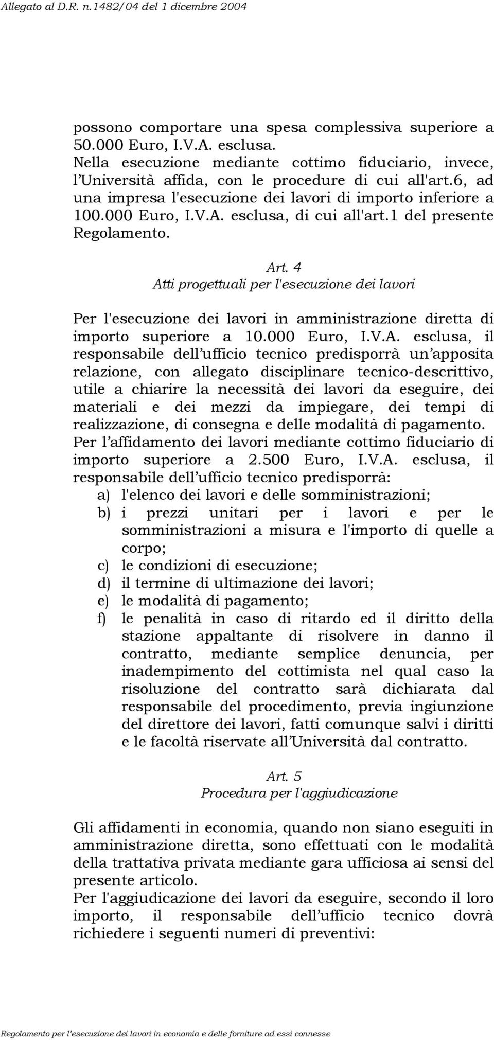 4 Atti progettuali per l'esecuzione dei lavori Per l'esecuzione dei lavori in amministrazione diretta di importo superiore a 10.000 Euro, I.V.A. esclusa, il responsabile dell ufficio tecnico