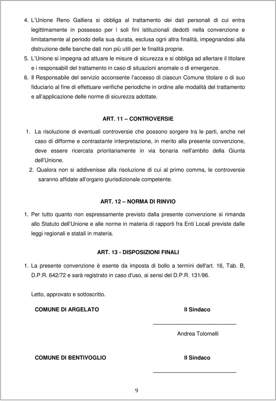 L Unione si impegna ad attuare le misure di sicurezza e si obbliga ad allertare il titolare e i responsabili del trattamento in caso di situazioni anomale o di emergenze. 6.