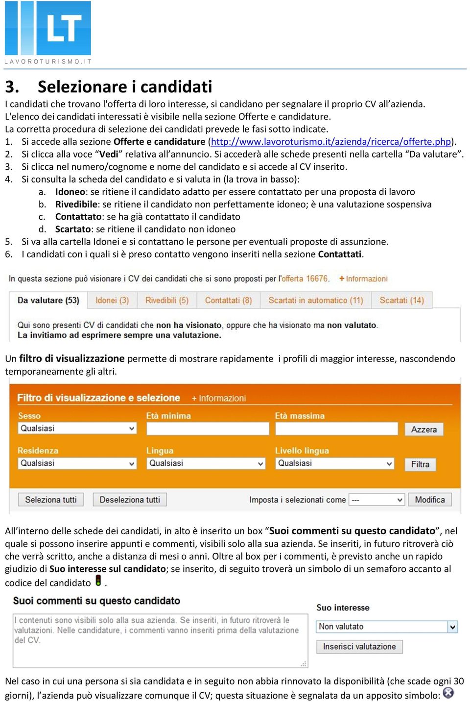 Si accede alla sezione Offerte e candidature (http://www.lavoroturismo.it/azienda/ricerca/offerte.php). 2. Si clicca alla voce Vedi relativa all annuncio.