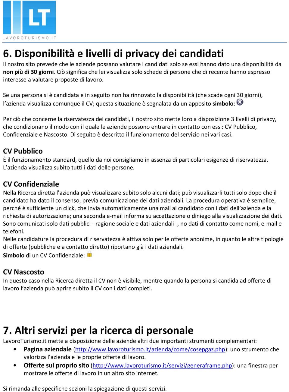 Se una persona si è candidata e in seguito non ha rinnovato la disponibilità (che scade ogni 30 giorni), l azienda visualizza comunque il CV; questa situazione è segnalata da un apposito simbolo: Per