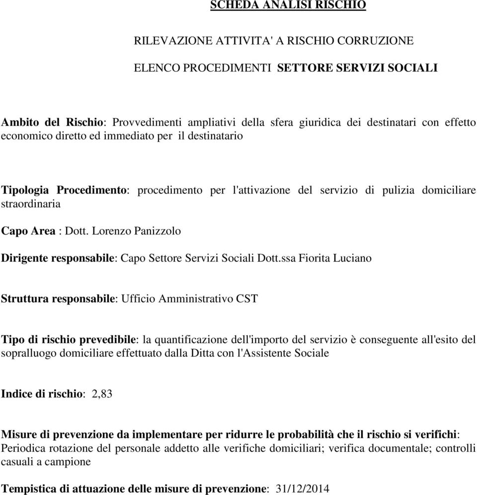 CST Tipo di rischio prevedibile: la quantificazione dell'importo del servizio è conseguente all'esito del sopralluogo domiciliare effettuato dalla Ditta