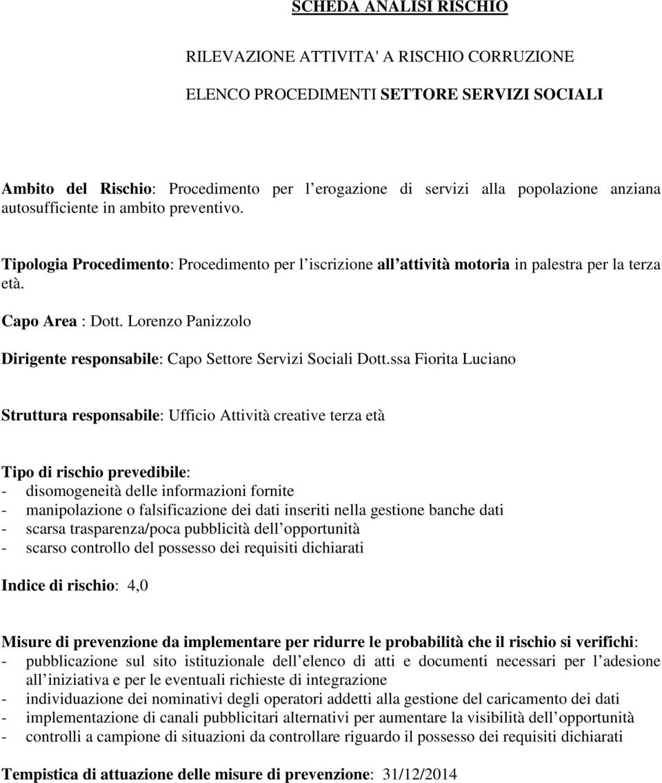 Struttura responsabile: Ufficio Attività creative terza età Tipo di rischio prevedibile: - disomogeneità delle informazioni fornite - manipolazione o falsificazione dei dati inseriti nella gestione