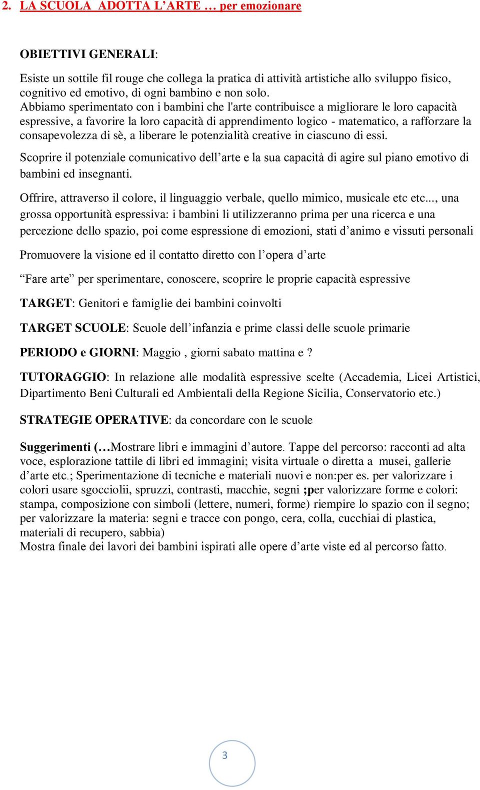 di sè, a liberare le potenzialità creative in ciascuno di essi. Scoprire il potenziale comunicativo dell arte e la sua capacità di agire sul piano emotivo di bambini ed insegnanti.