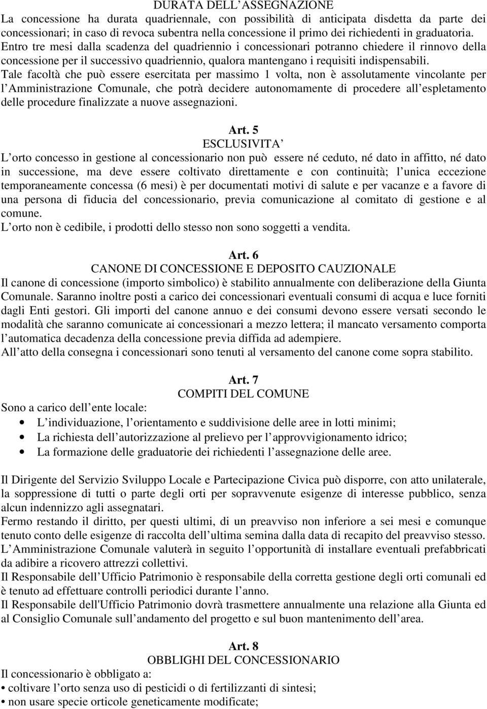 Entro tre mesi dalla scadenza del quadriennio i concessionari potranno chiedere il rinnovo della concessione per il successivo quadriennio, qualora mantengano i requisiti indispensabili.