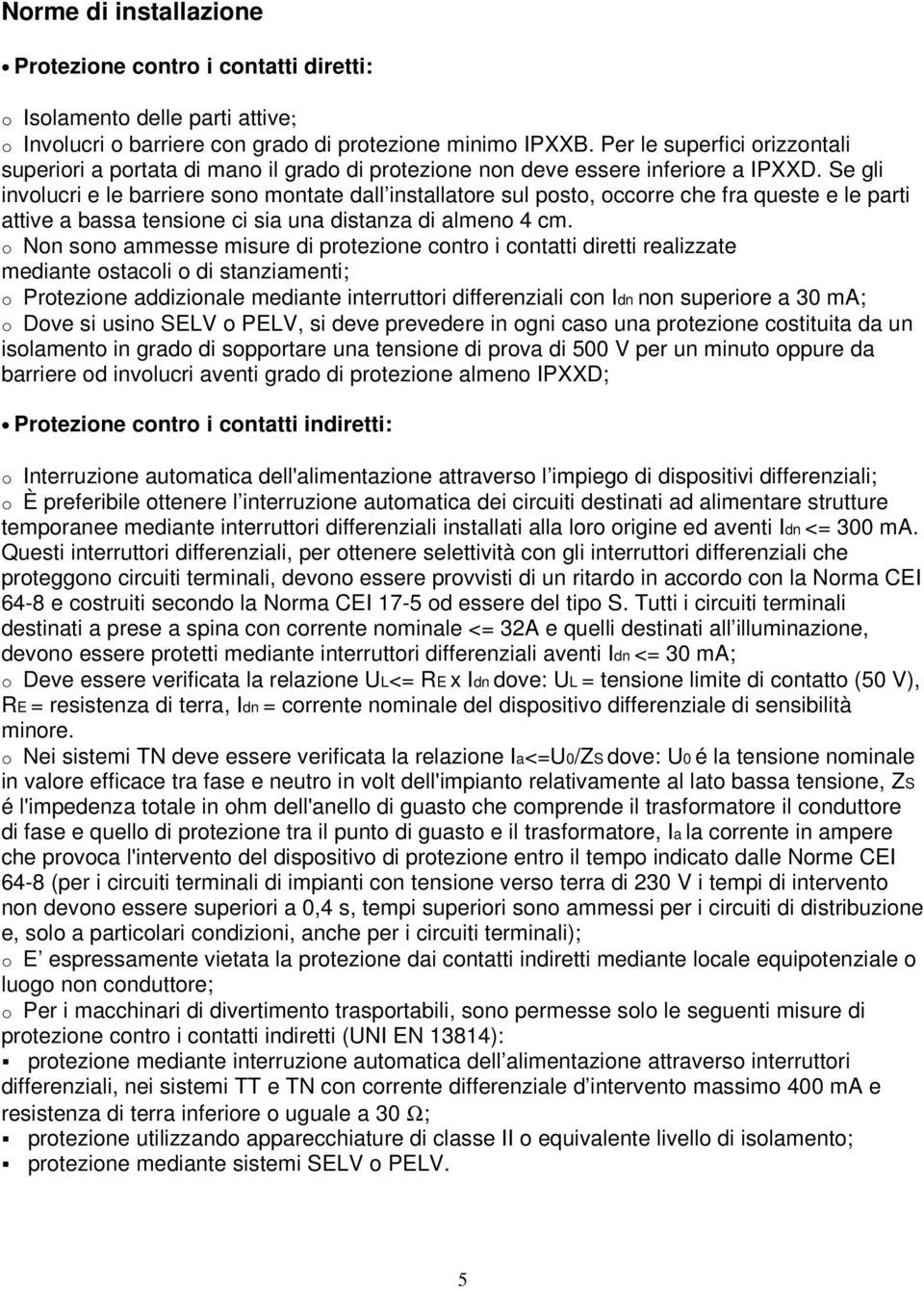 Se gli involucri e le barriere sono montate dall installatore sul posto, occorre che fra queste e le parti attive a bassa tensione ci sia una distanza di almeno 4 cm.