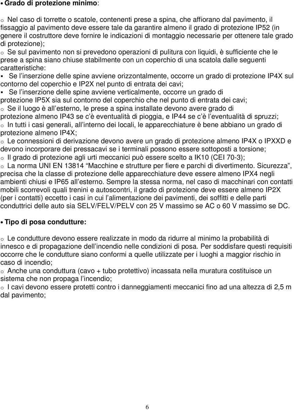 liquidi, è sufficiente che le prese a spina siano chiuse stabilmente con un coperchio di una scatola dalle seguenti caratteristiche: Se l inserzione delle spine avviene orizzontalmente, occorre un