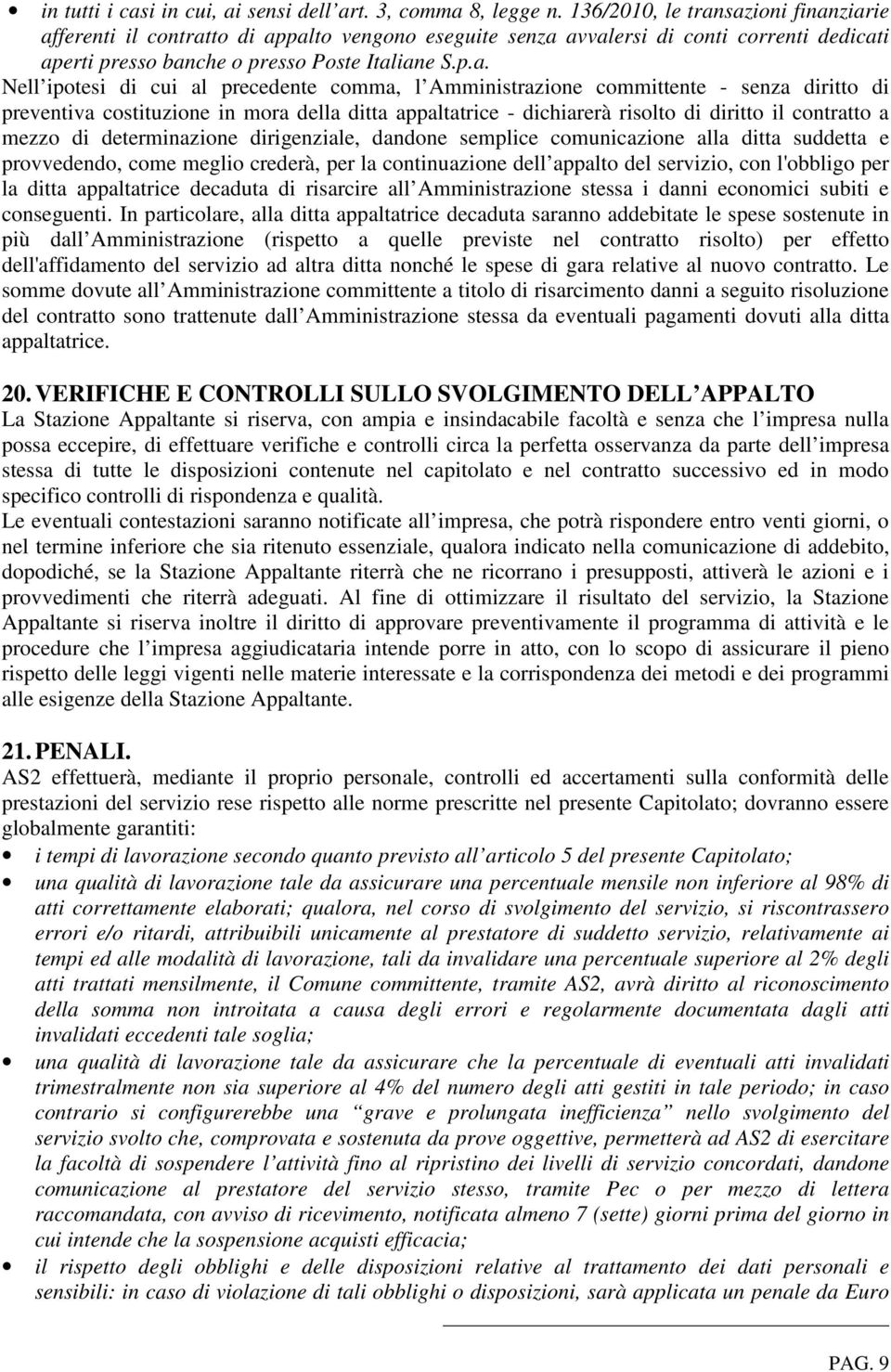 sazioni finanziarie afferenti il contratto di appalto vengono eseguite senza avvalersi di conti correnti dedicati aperti presso banche o presso Poste Italiane S.p.a. Nell ipotesi di cui al precedente