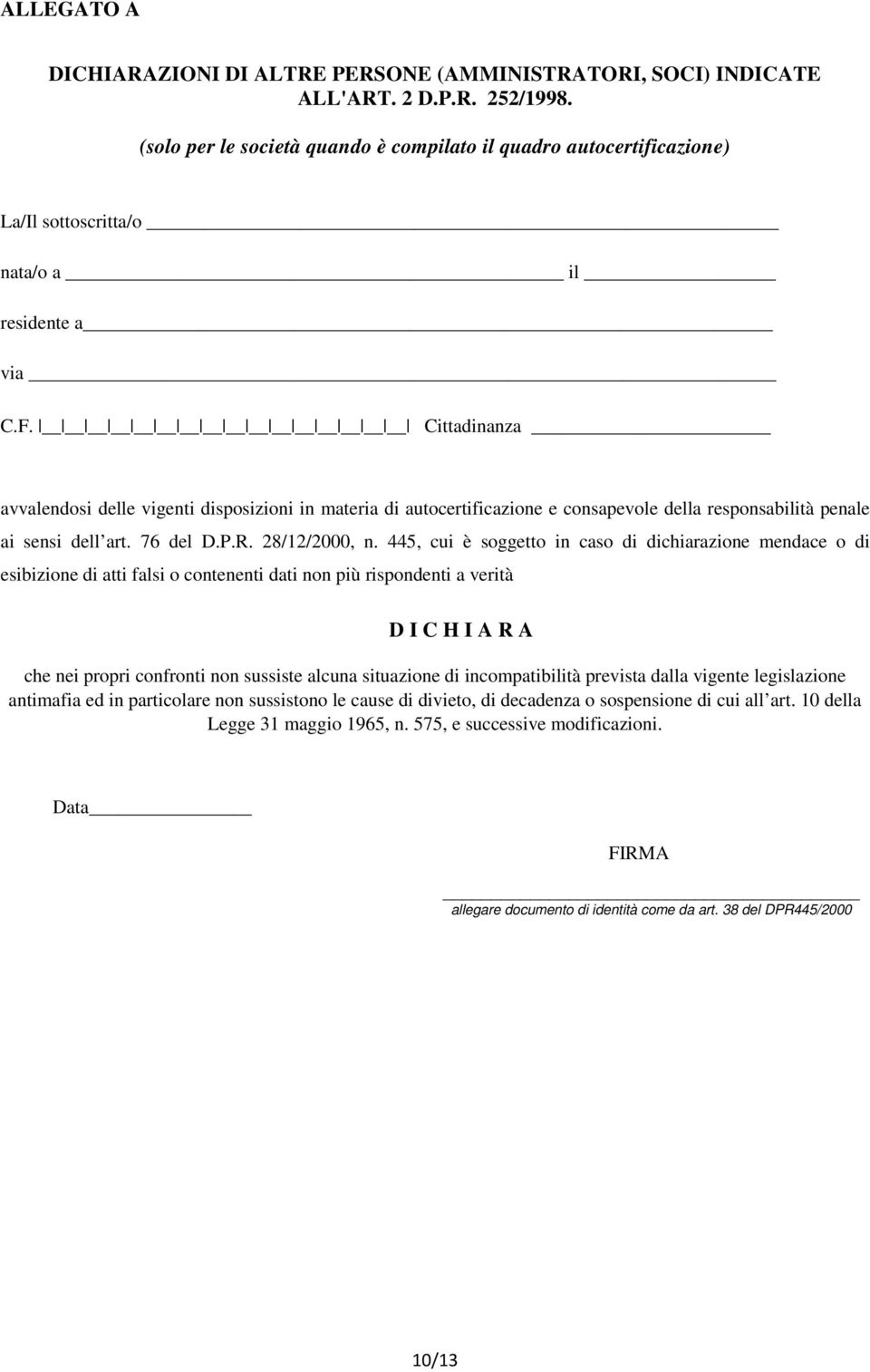 Cittadinanza avvalendosi delle vigenti disposizioni in materia di autocertificazione e consapevole della responsabilità penale ai sensi dell art. 76 del D.P.R. 28/12/2000, n.