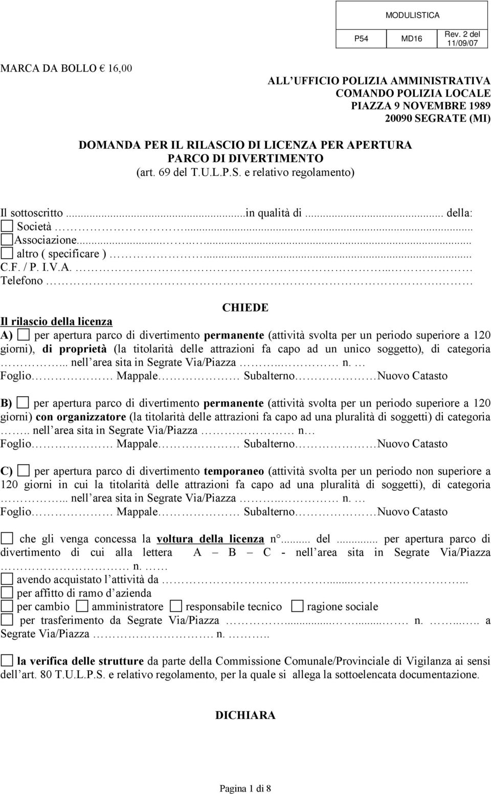 DIVERTIMENTO (art. 69 del T.U.L.P.S. e relativo regolamento) Il sottoscritto...in qualità di... della: Società... Associazione........ altro ( specificare )... C.F. / P. I.V.A.... Telefono.