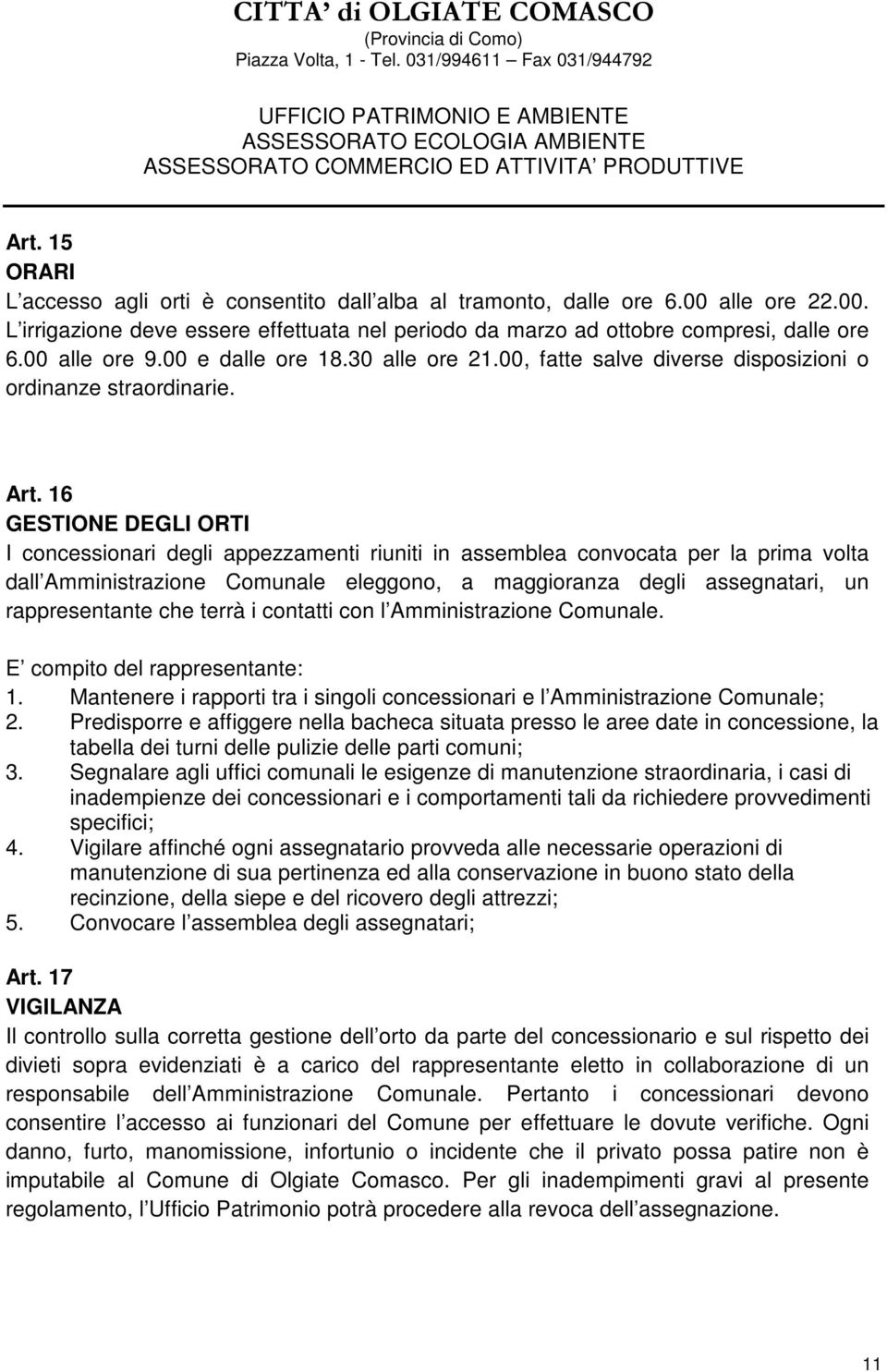 16 GESTIONE DEGLI ORTI I concessionari degli appezzamenti riuniti in assemblea convocata per la prima volta dall Amministrazione Comunale eleggono, a maggioranza degli assegnatari, un rappresentante