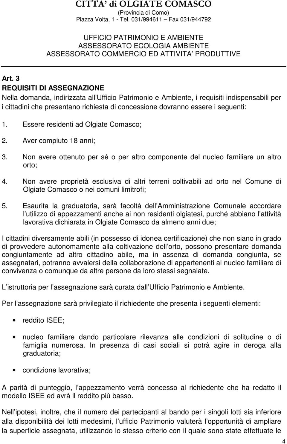 Non avere proprietà esclusiva di altri terreni coltivabili ad orto nel Comune di Olgiate Comasco o nei comuni limitrofi; 5.