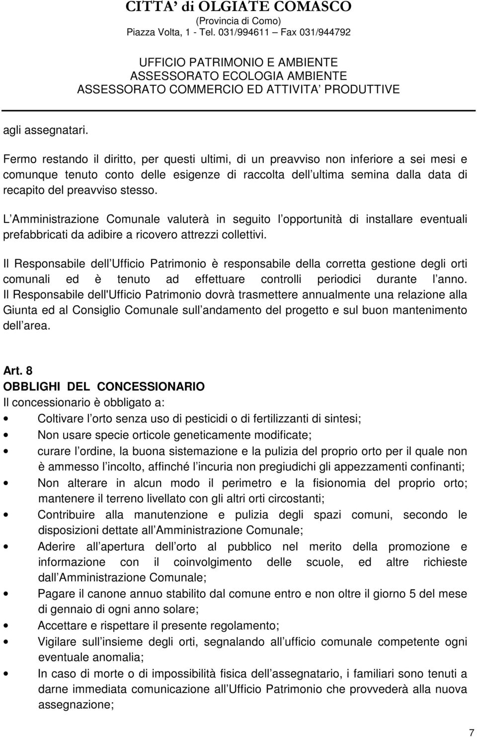 stesso. L Amministrazione Comunale valuterà in seguito l opportunità di installare eventuali prefabbricati da adibire a ricovero attrezzi collettivi.