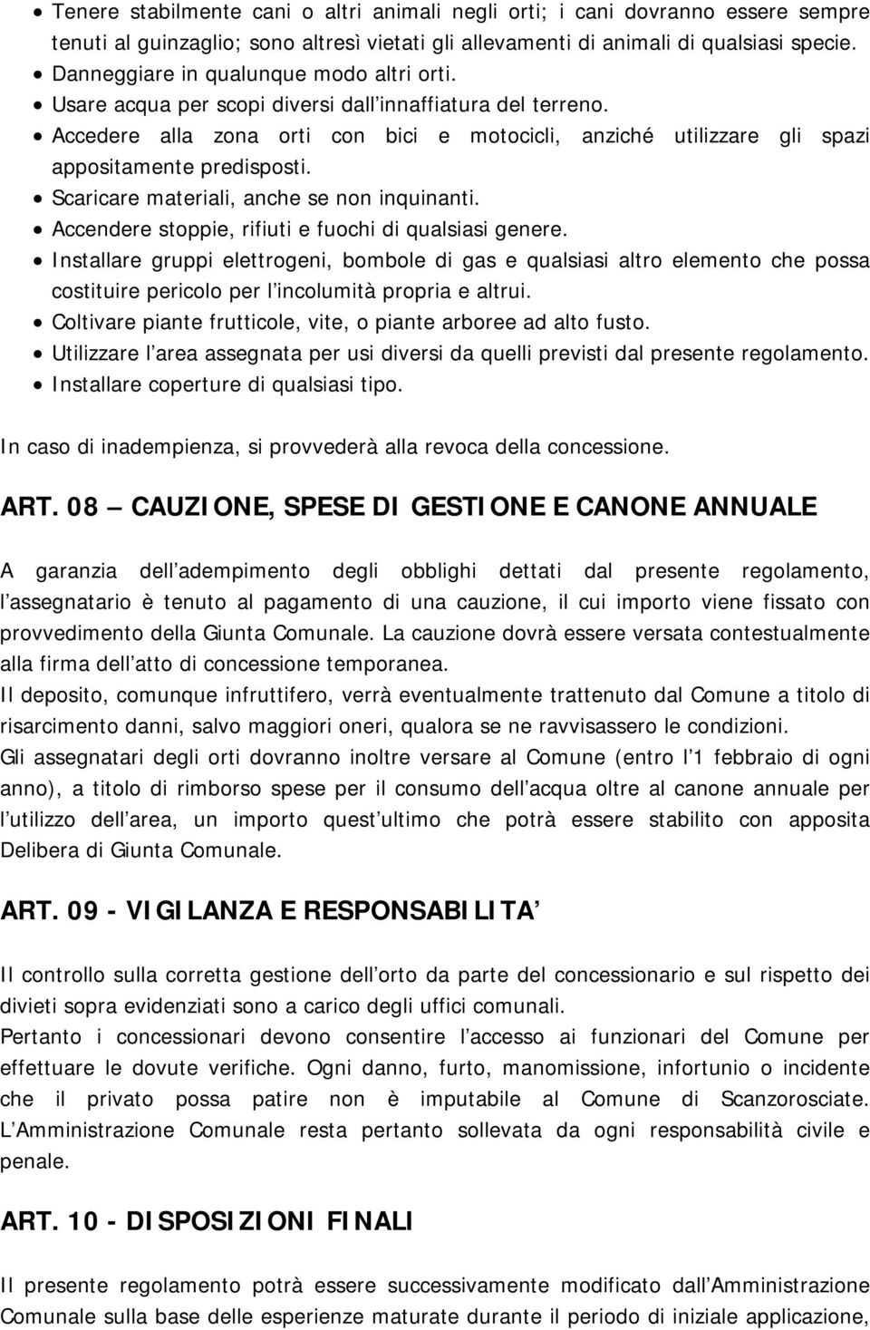 Accedere alla zona orti con bici e motocicli, anziché utilizzare gli spazi appositamente predisposti. Scaricare materiali, anche se non inquinanti.