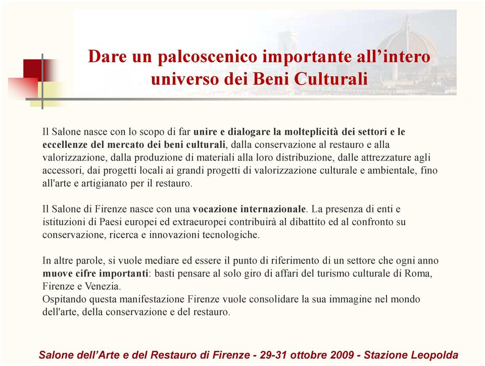 valorizzazione culturale e ambientale, fino all'arte e artigianato per il restauro. Il Salone di Firenze nasce con una vocazione internazionale.