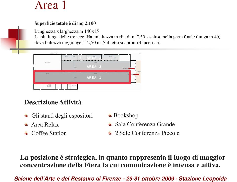 Sul tetto si aprono 3 lucernari.