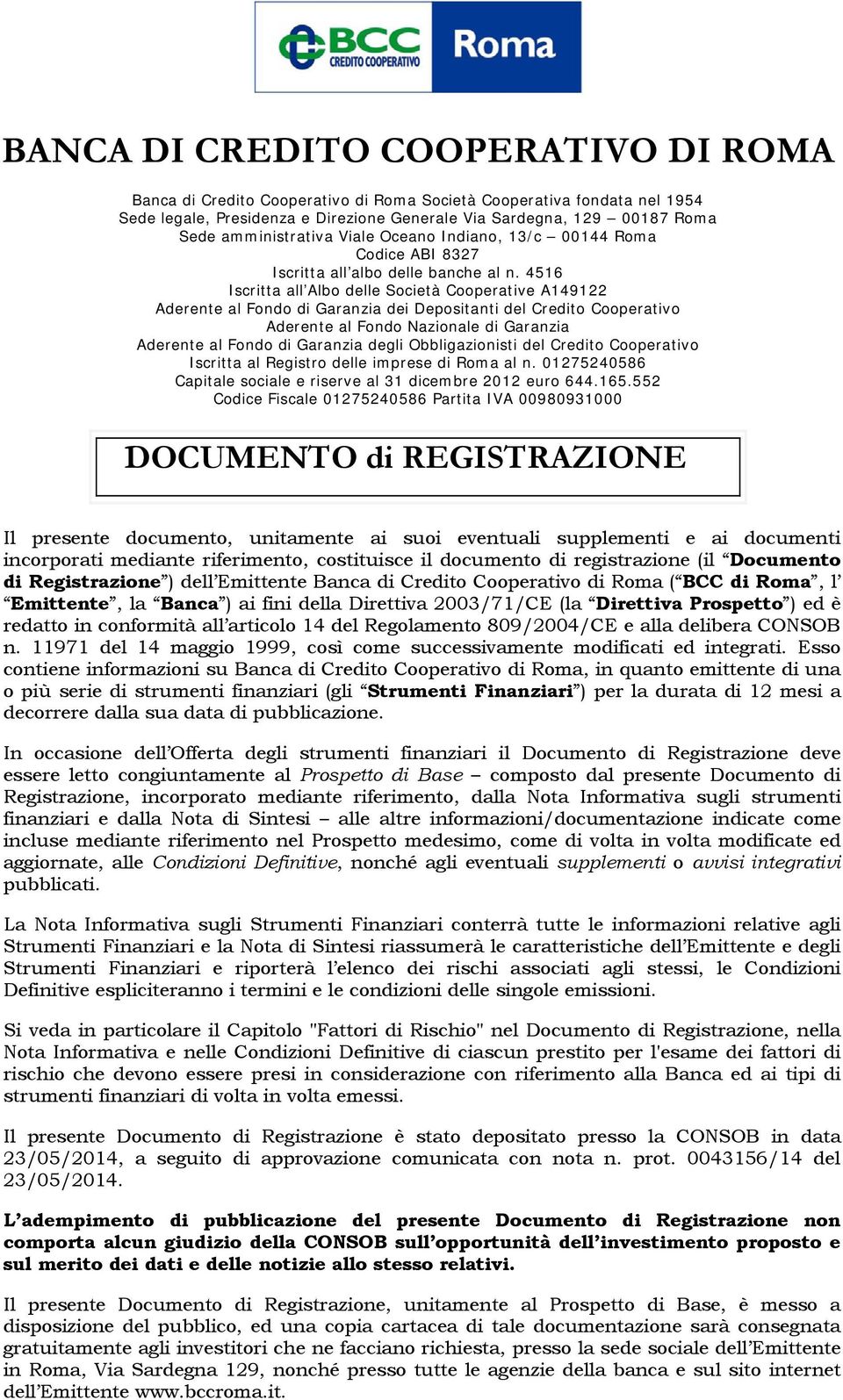 4516 Iscritta all Albo delle Società Cooperative A149122 Aderente al Fondo di Garanzia dei Depositanti del Credito Cooperativo Aderente al Fondo Nazionale di Garanzia Aderente al Fondo di Garanzia