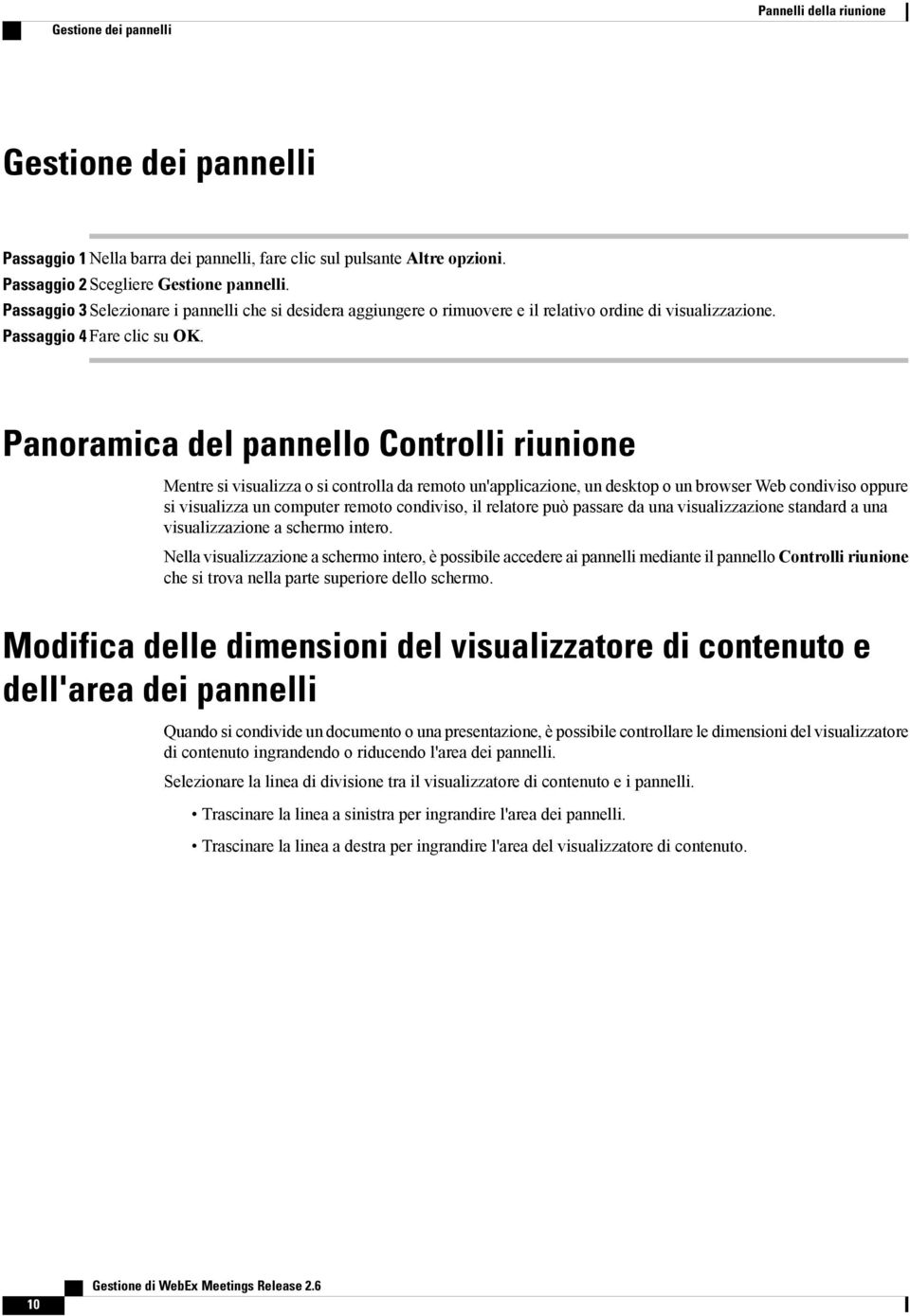 Panoramica del pannello Controlli riunione Mentre si visualizza o si controlla da remoto un'applicazione, un desktop o un browser Web condiviso oppure si visualizza un computer remoto condiviso, il