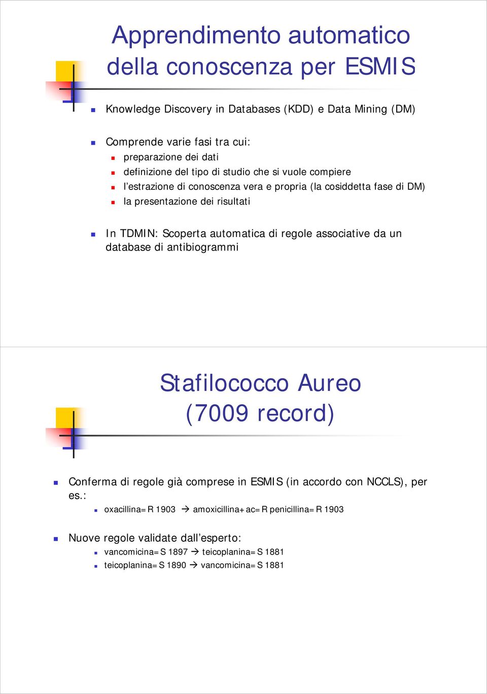 Scoperta automatica di regole associative da un database di antibiogrammi Stafilococco Aureo (7009 record) Conferma di regole già comprese in ESMIS (in accordo con