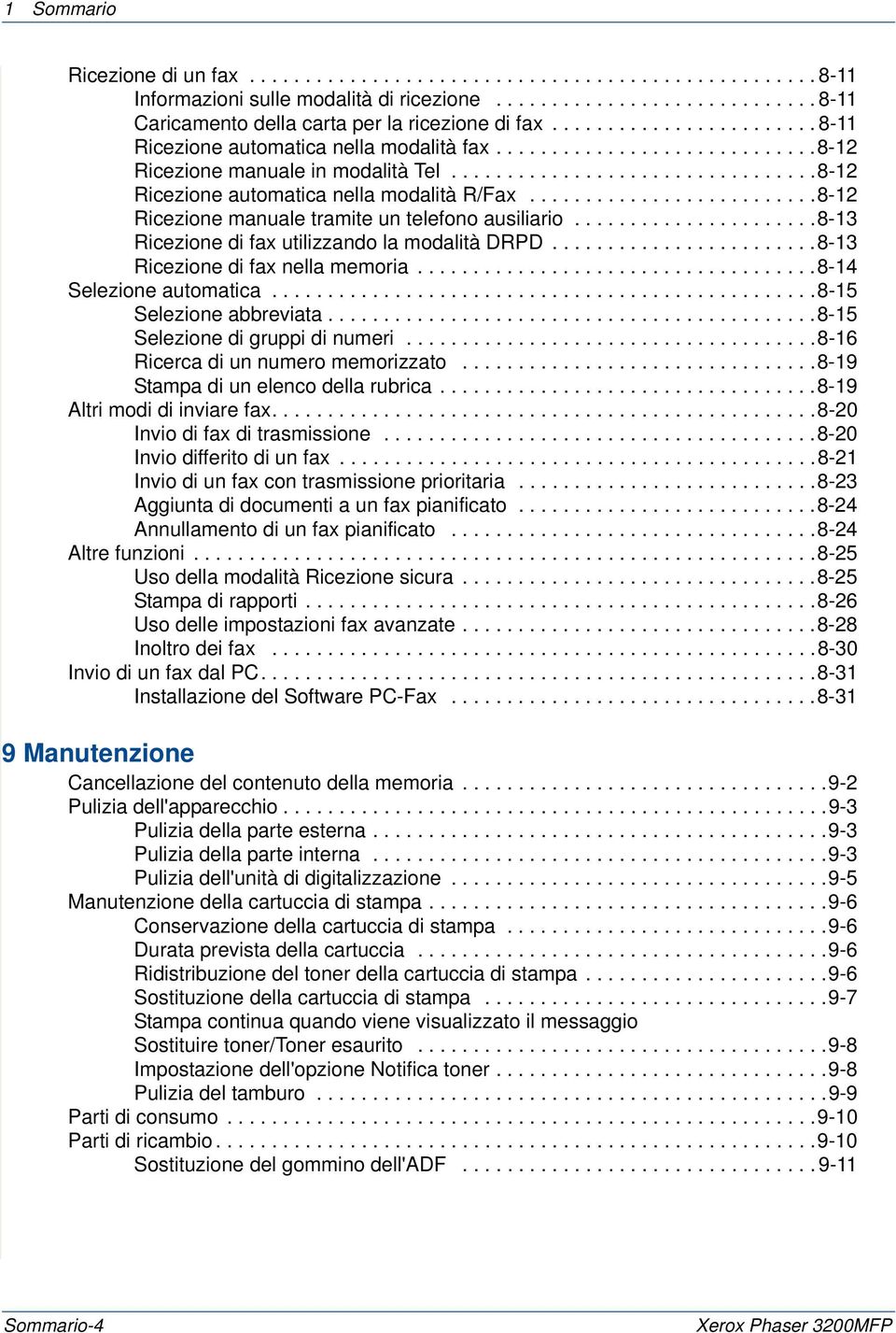 .........................8-12 Ricezione manuale tramite un telefono ausiliario......................8-13 Ricezione di fax utilizzando la modalità DRPD........................8-13 Ricezione di fax nella memoria.