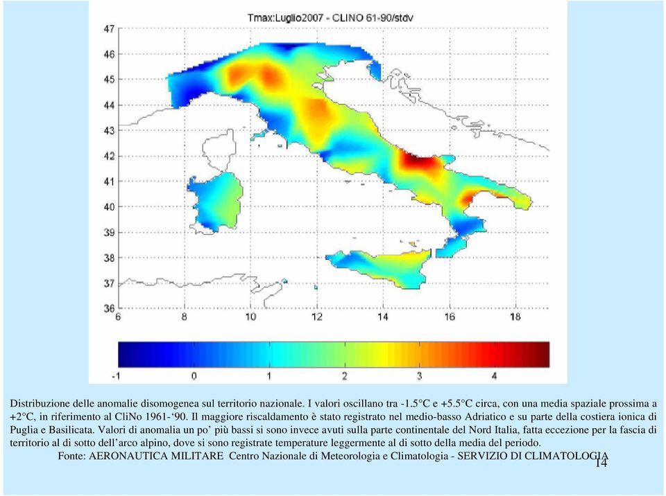 Il maggiore riscaldamento è stato registrato nel medio-basso Adriatico e su parte della costiera ionica di Puglia e Basilicata.