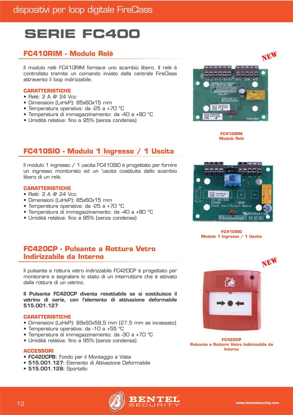 Relè: 2 A @ 24 Vcc Dimensioni (LxHxP): 85x60x15 mm Temperatura operativa: da -25 a +70 C Temperatura di immagazzinamento: da -40 a +80 C FC410RIM Modulo Relè FC410SIO - Modulo 1 Ingresso / 1 Uscita