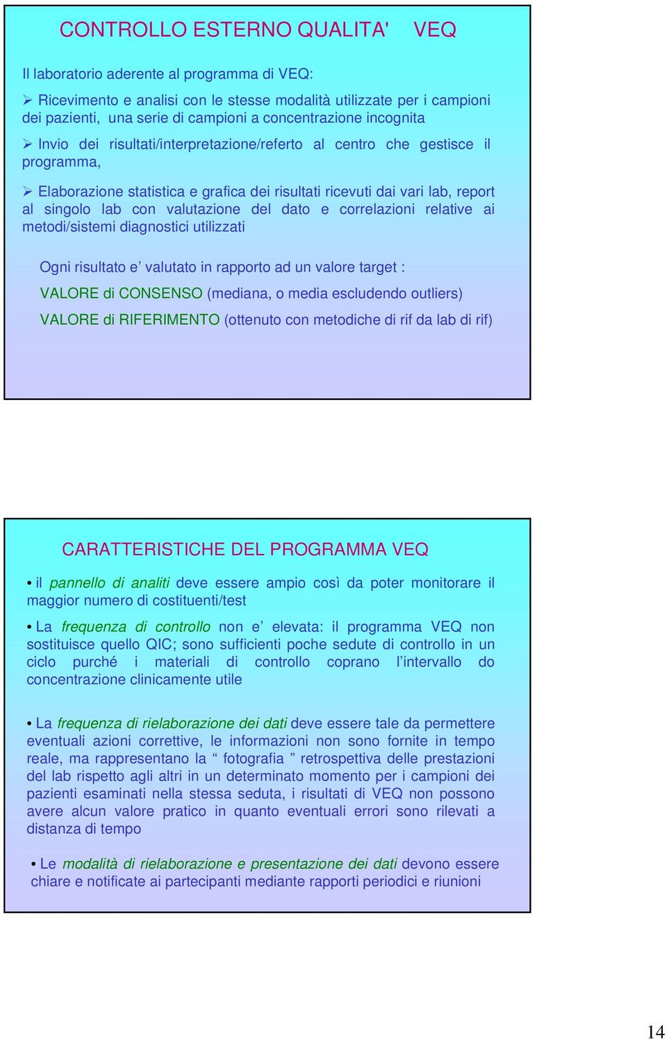 del dato e correlazioni relative ai metodi/sistemi diagnostici utilizzati Ogni risultato e valutato in rapporto ad un valore target : VALORE di CONSENSO (mediana, o media escludendo outliers) VALORE