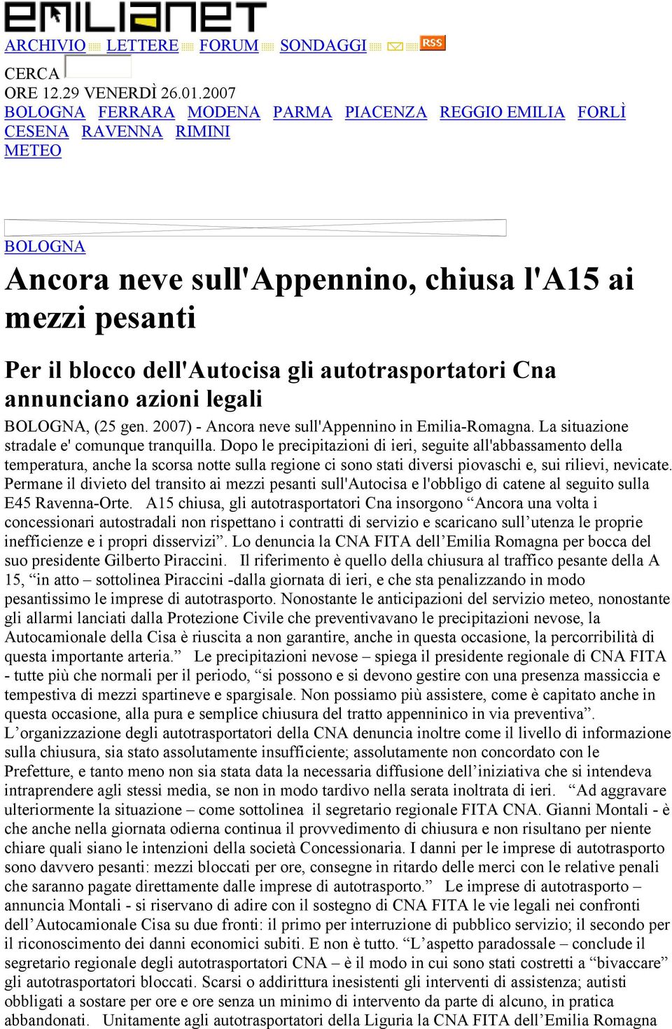 autotrasportatori Cna annunciano azioni legali BOLOGNA, (25 gen. 2007) - Ancora neve sull'appennino in Emilia-Romagna. La situazione stradale e' comunque tranquilla.