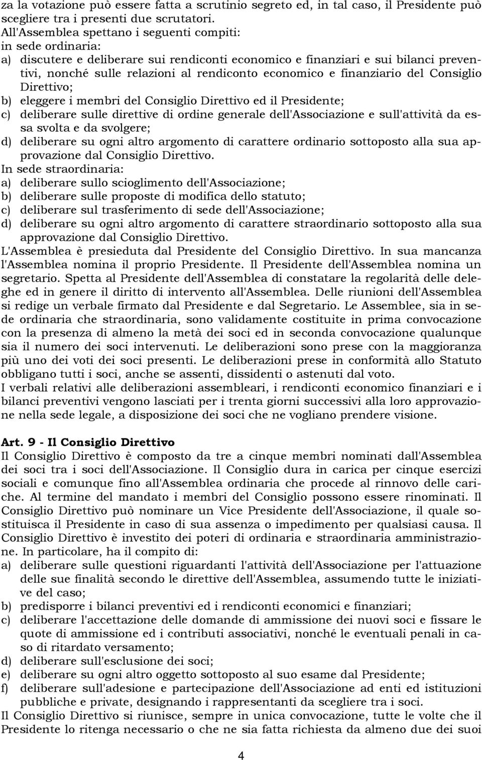 e finanziario del Consiglio Direttivo; b) eleggere i membri del Consiglio Direttivo ed il Presidente; c) deliberare sulle direttive di ordine generale dell'associazione e sull'attività da essa svolta