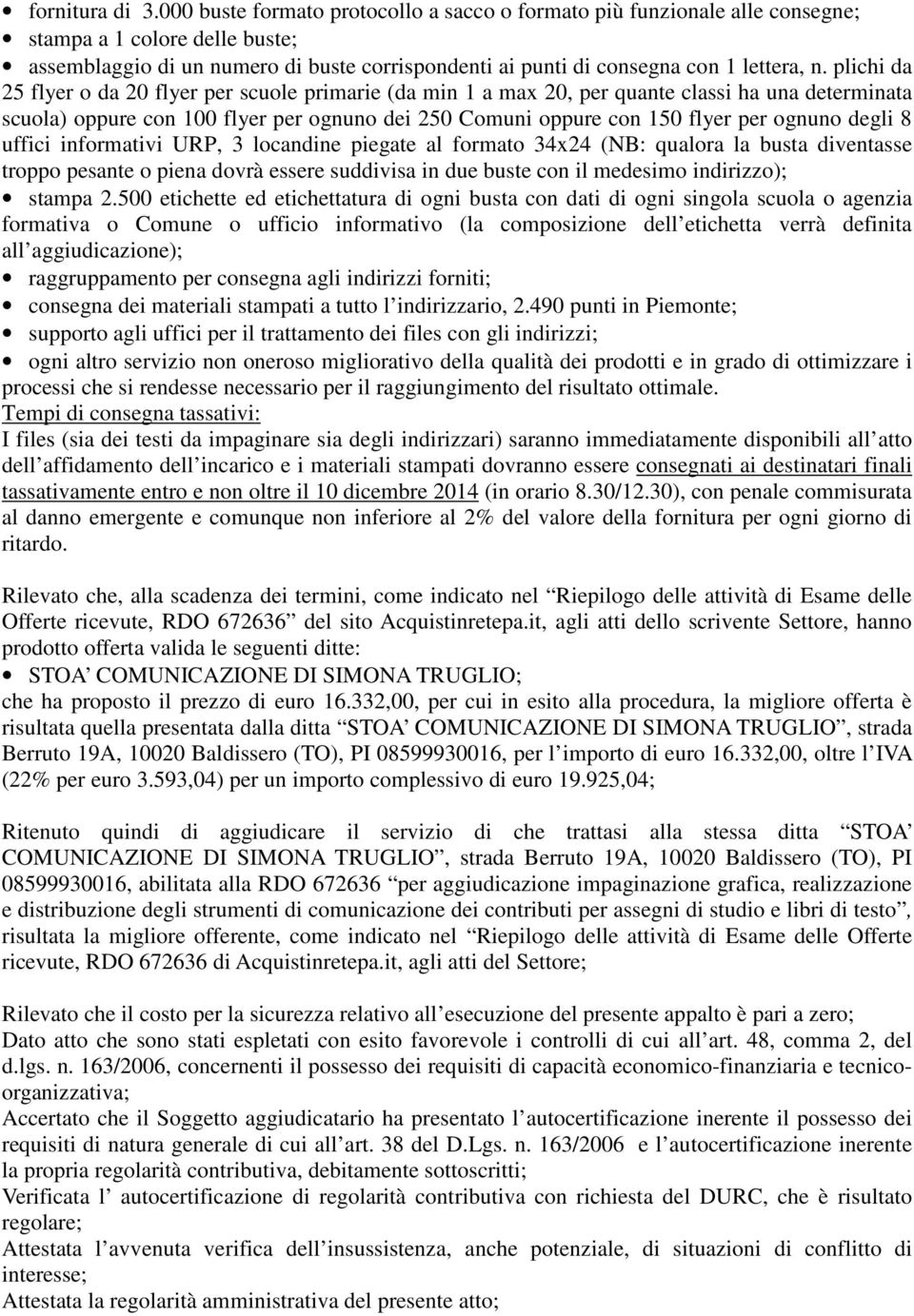 plichi da 25 flyer o da 20 flyer per scuole primarie (da min 1 a max 20, per quante classi ha una determinata scuola) oppure con 100 flyer per ognuno dei 250 Comuni oppure con 150 flyer per ognuno