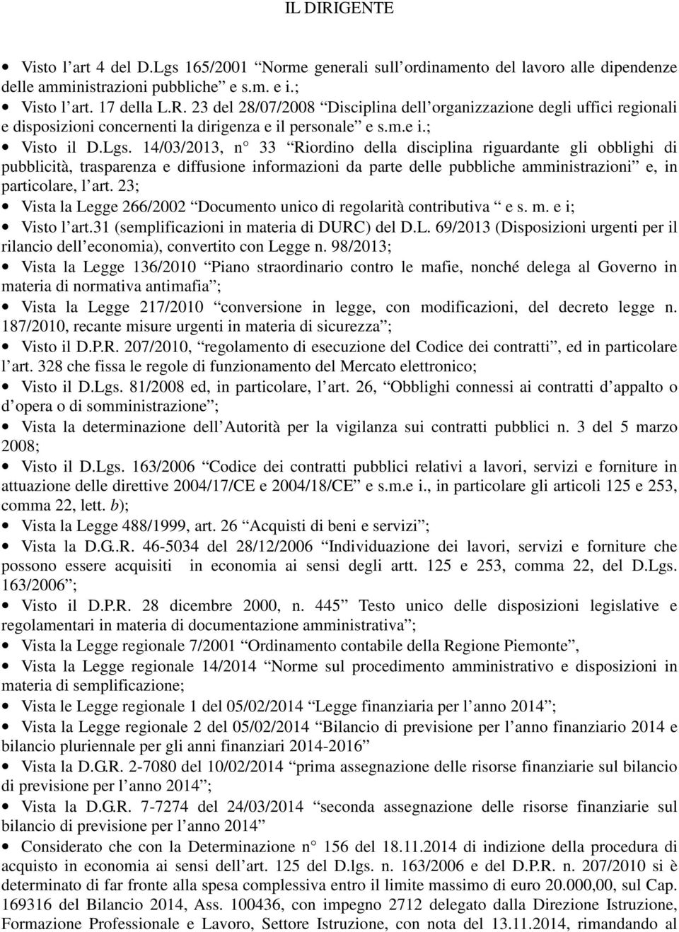 14/03/2013, n 33 Riordino della disciplina riguardante gli obblighi di pubblicità, trasparenza e diffusione informazioni da parte delle pubbliche amministrazioni e, in particolare, l art.