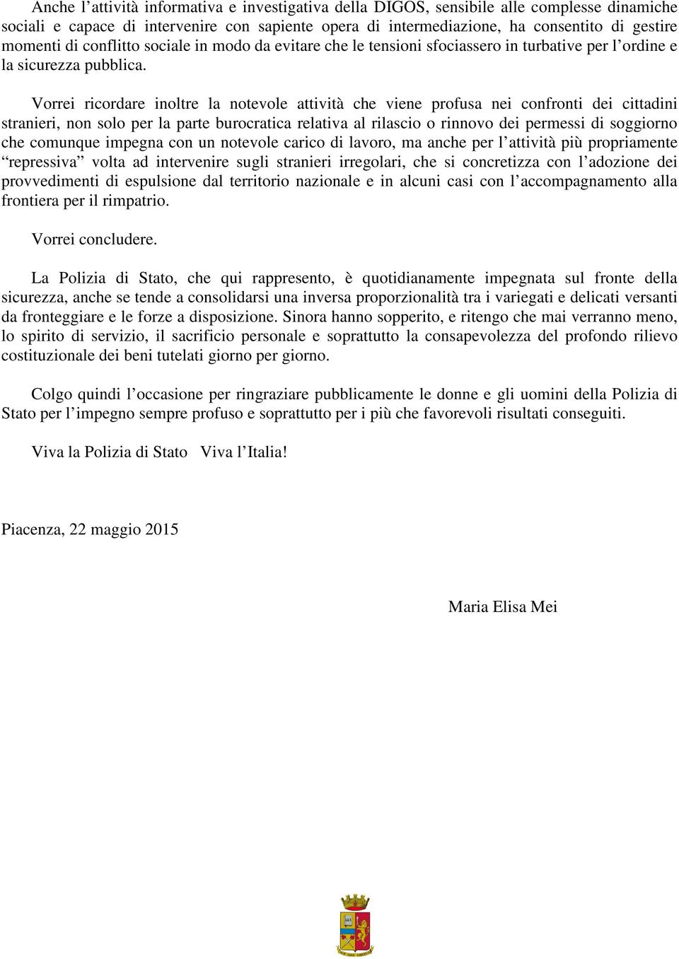 Vorrei ricordare inoltre la notevole attività che viene profusa nei confronti dei cittadini stranieri, non solo per la parte burocratica relativa al rilascio o rinnovo dei permessi di soggiorno che