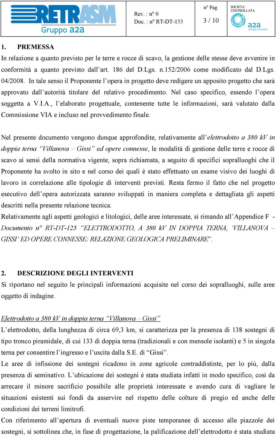 Nel caso specifico, essendo l opera soggetta a V.I.A., l elaborato progettuale, contenente tutte le informazioni, sarà valutato dalla Commissione VIA e incluso nel provvedimento finale.