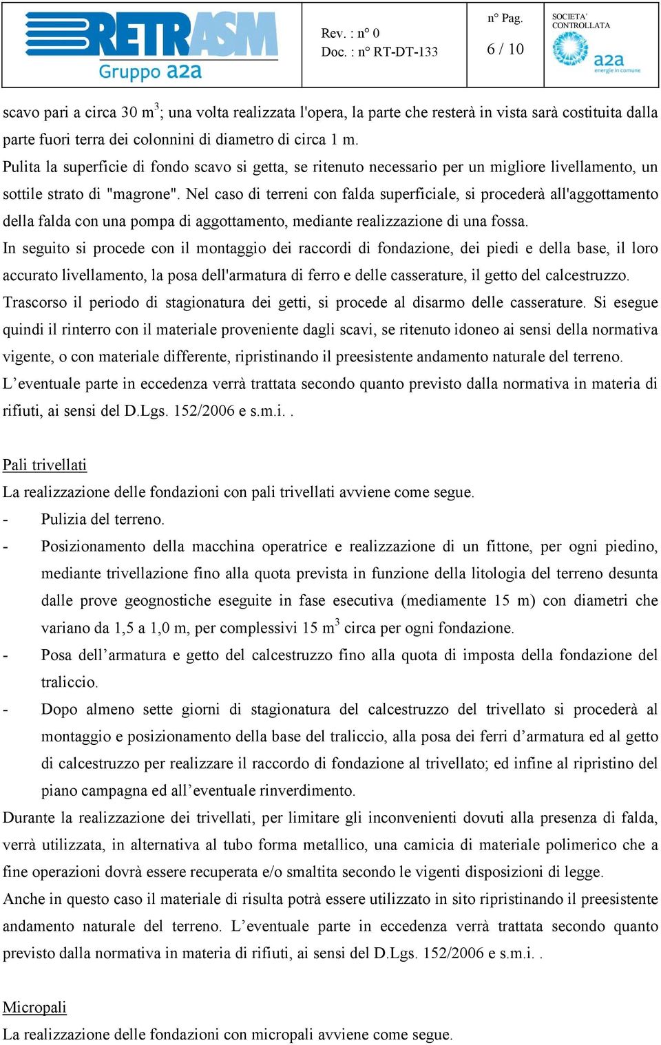 Nel caso di terreni con falda superficiale, si procederà all'aggottamento della falda con una pompa di aggottamento, mediante realizzazione di una fossa.